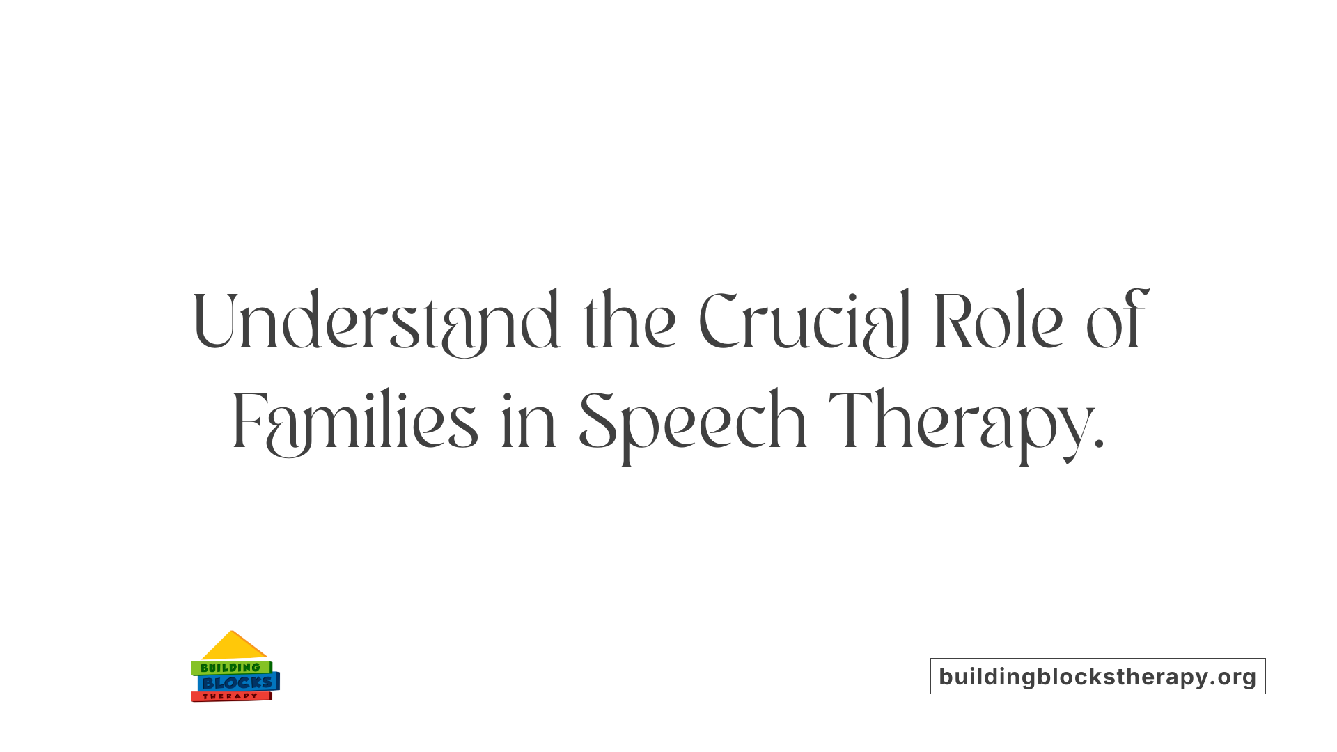 Understand the Crucial Role of Families in Speech Therapy.