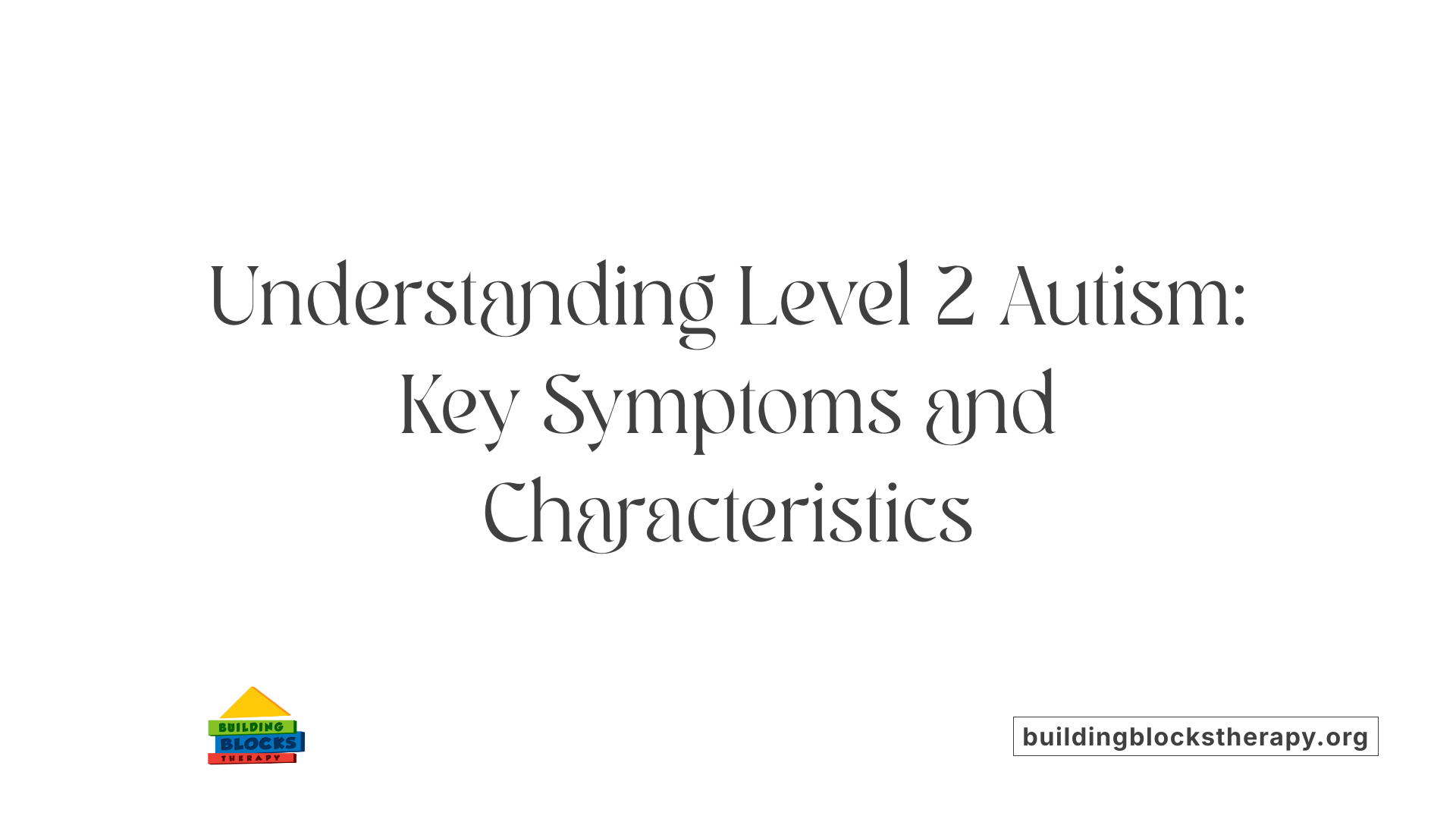 Understanding Level 2 Autism: Key Symptoms and Characteristics