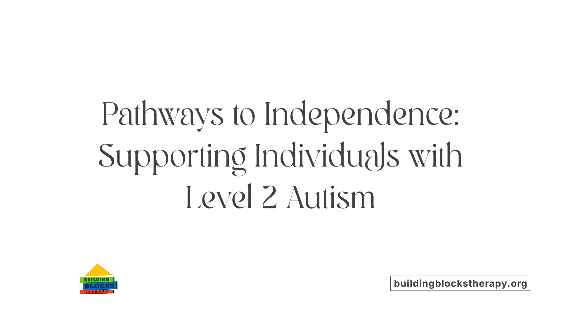 Pathways to Independence: Supporting Individuals with Level 2 Autism