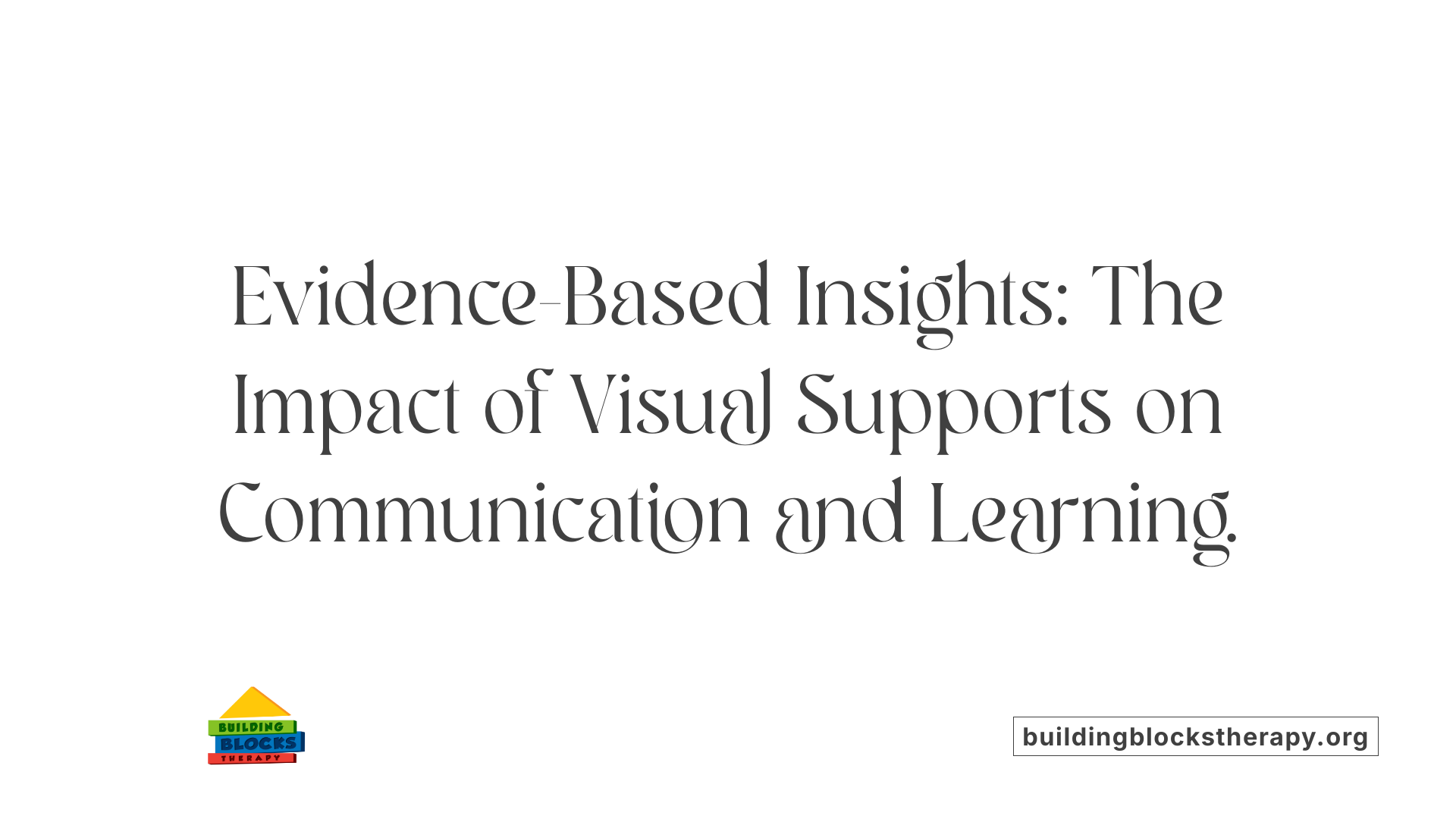 Evidence-Based Insights: The Impact of Visual Supports on Communication and Learning.