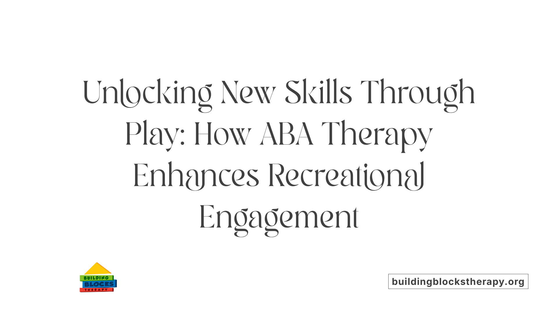 Unlocking New Skills Through Play: How ABA Therapy Enhances Recreational Engagement