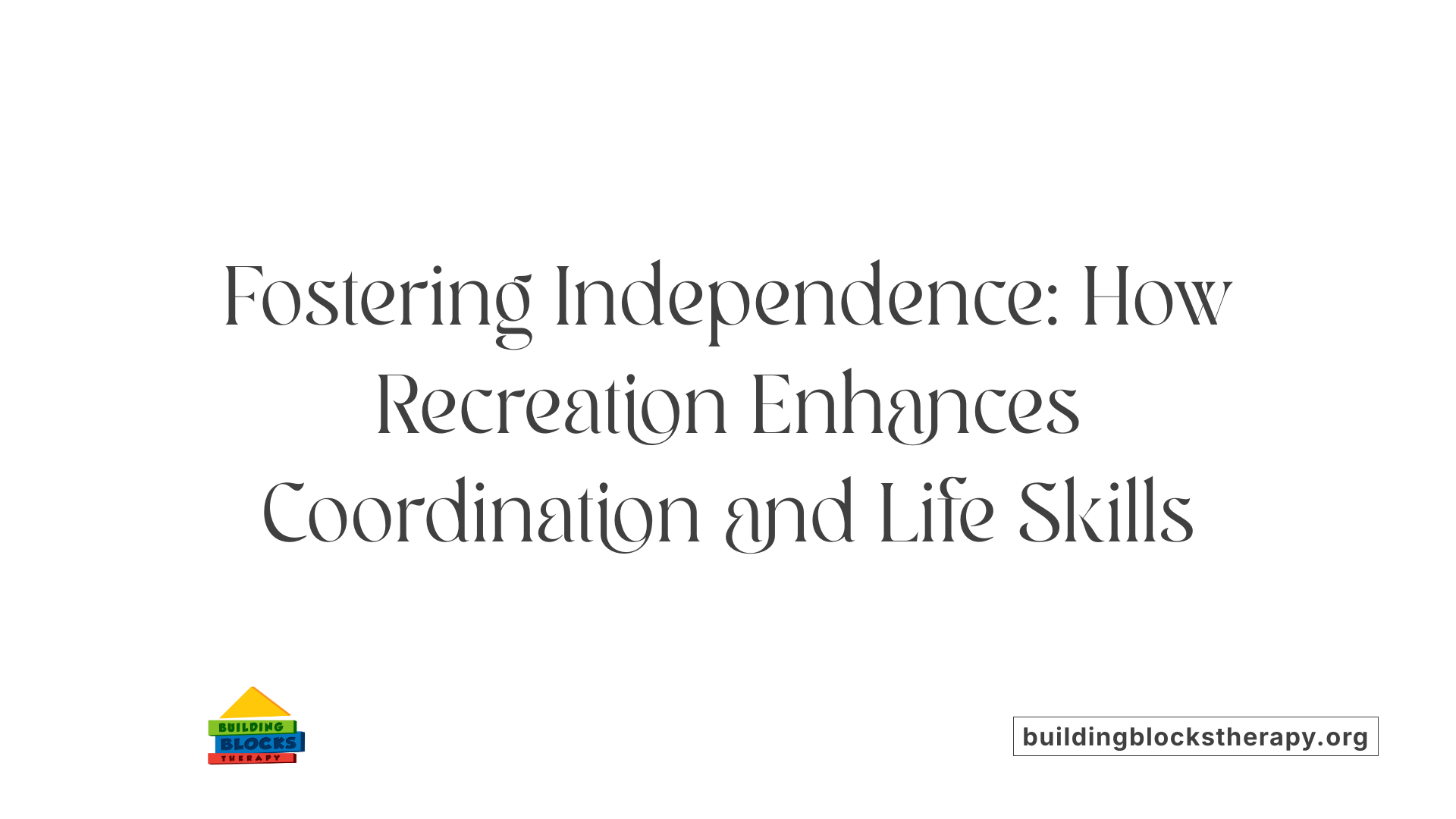 Fostering Independence: How Recreation Enhances Coordination and Life Skills
