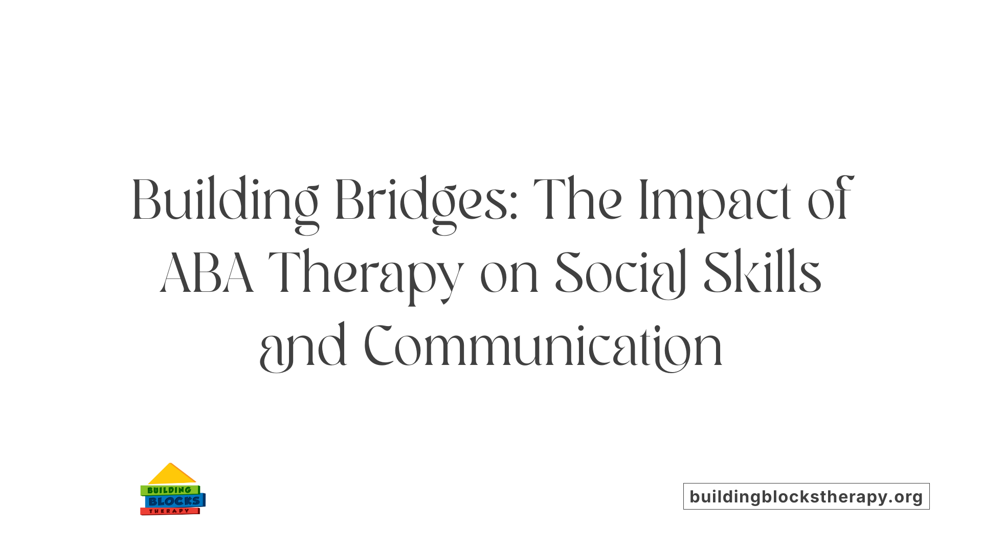 Building Bridges: The Impact of ABA Therapy on Social Skills and Communication