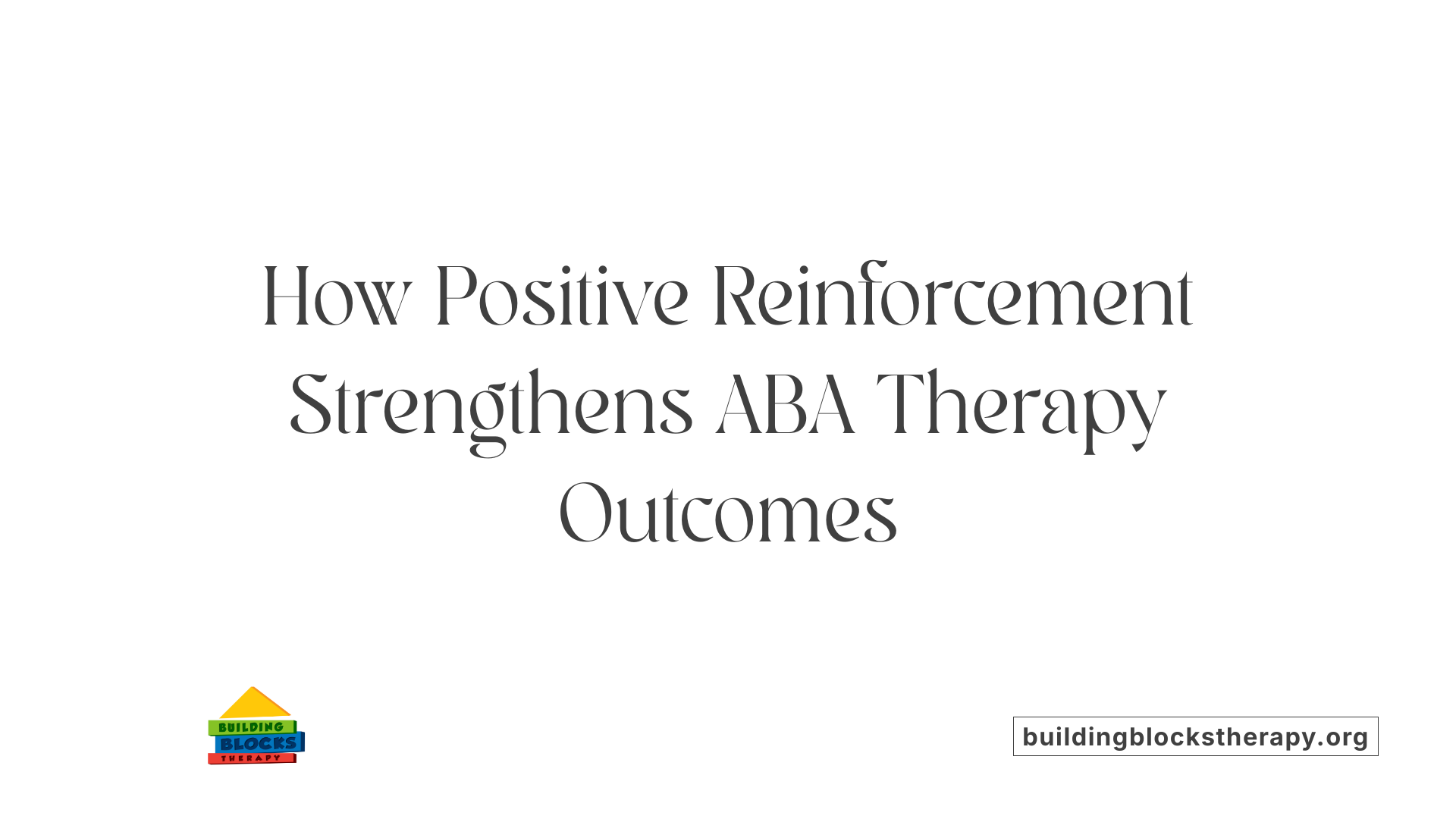 How Positive Reinforcement Strengthens ABA Therapy Outcomes
