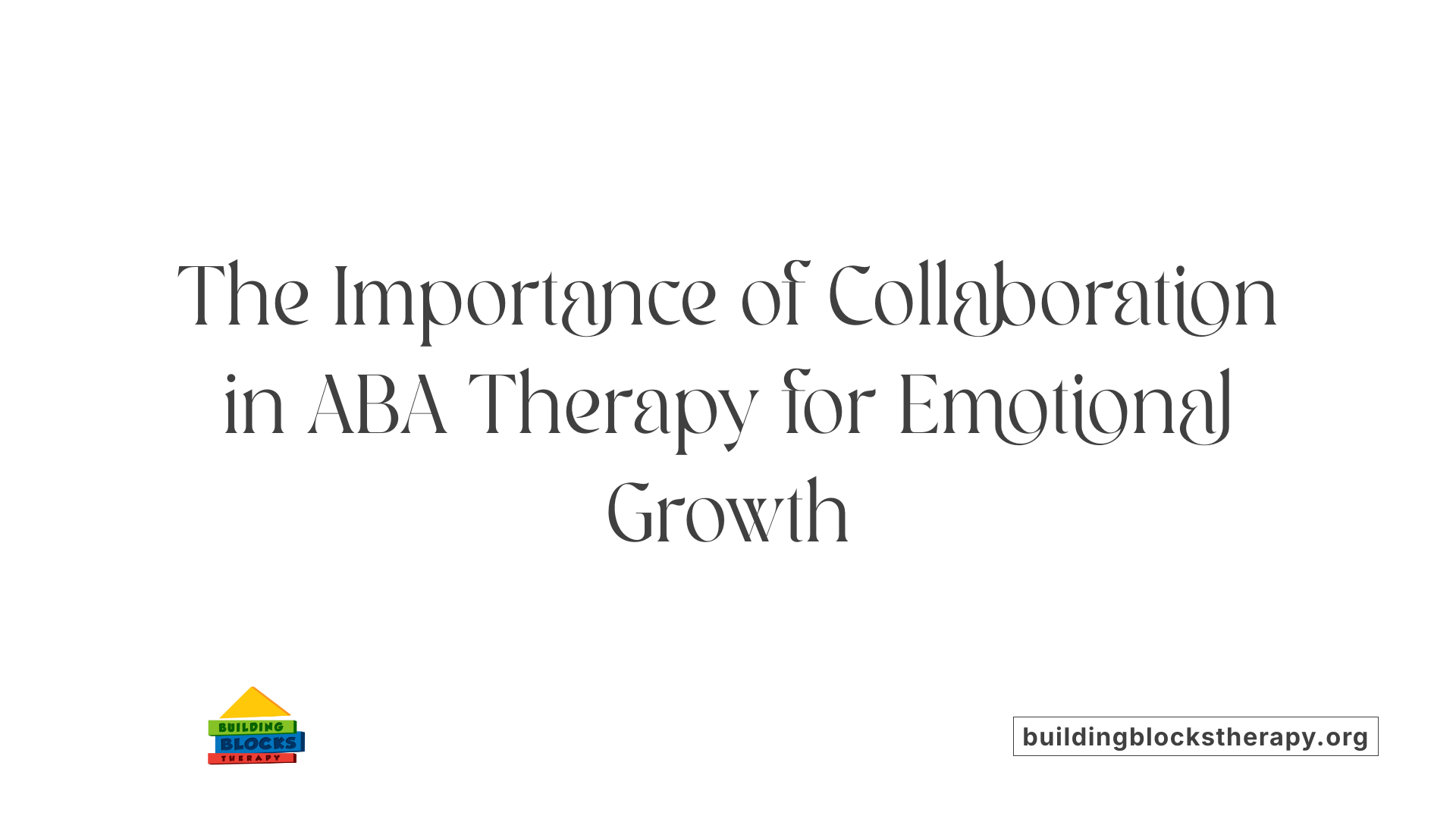 The Importance of Collaboration in ABA Therapy for Emotional Growth