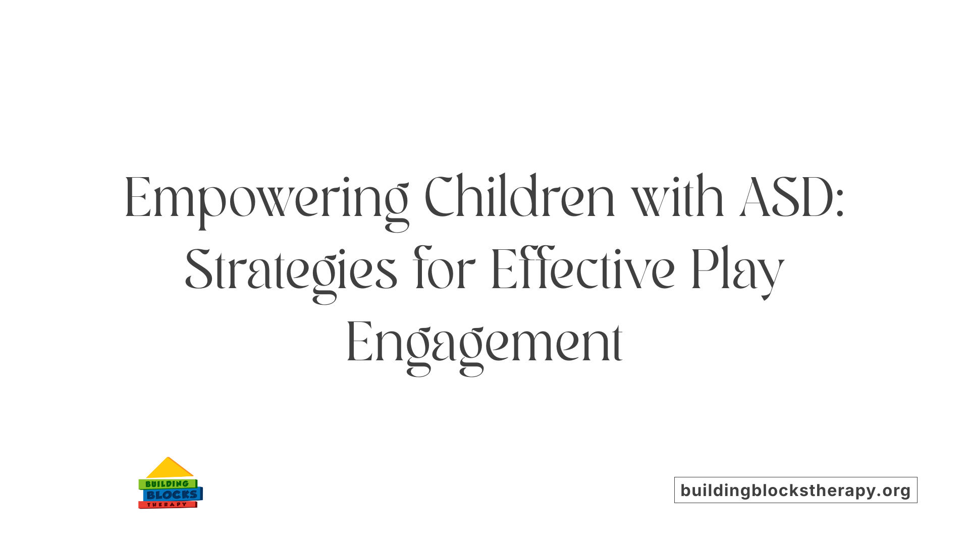 Empowering Children with ASD: Strategies for Effective Play Engagement