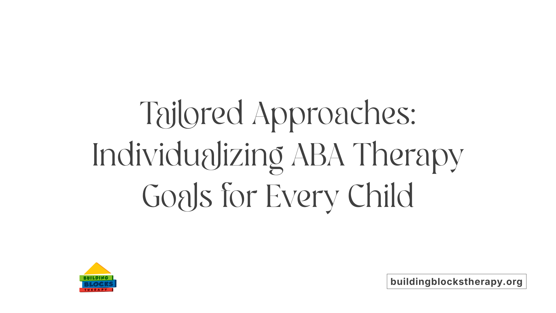 Tailored Approaches: Individualizing ABA Therapy Goals for Every Child
