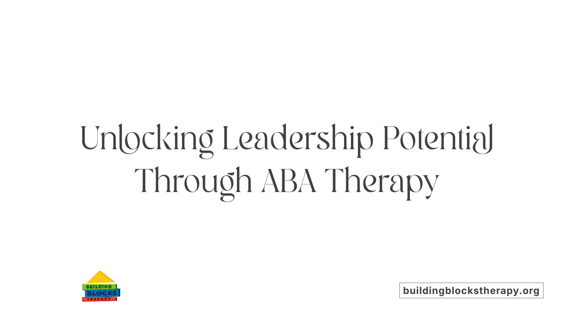 Unlocking Leadership Potential Through ABA Therapy