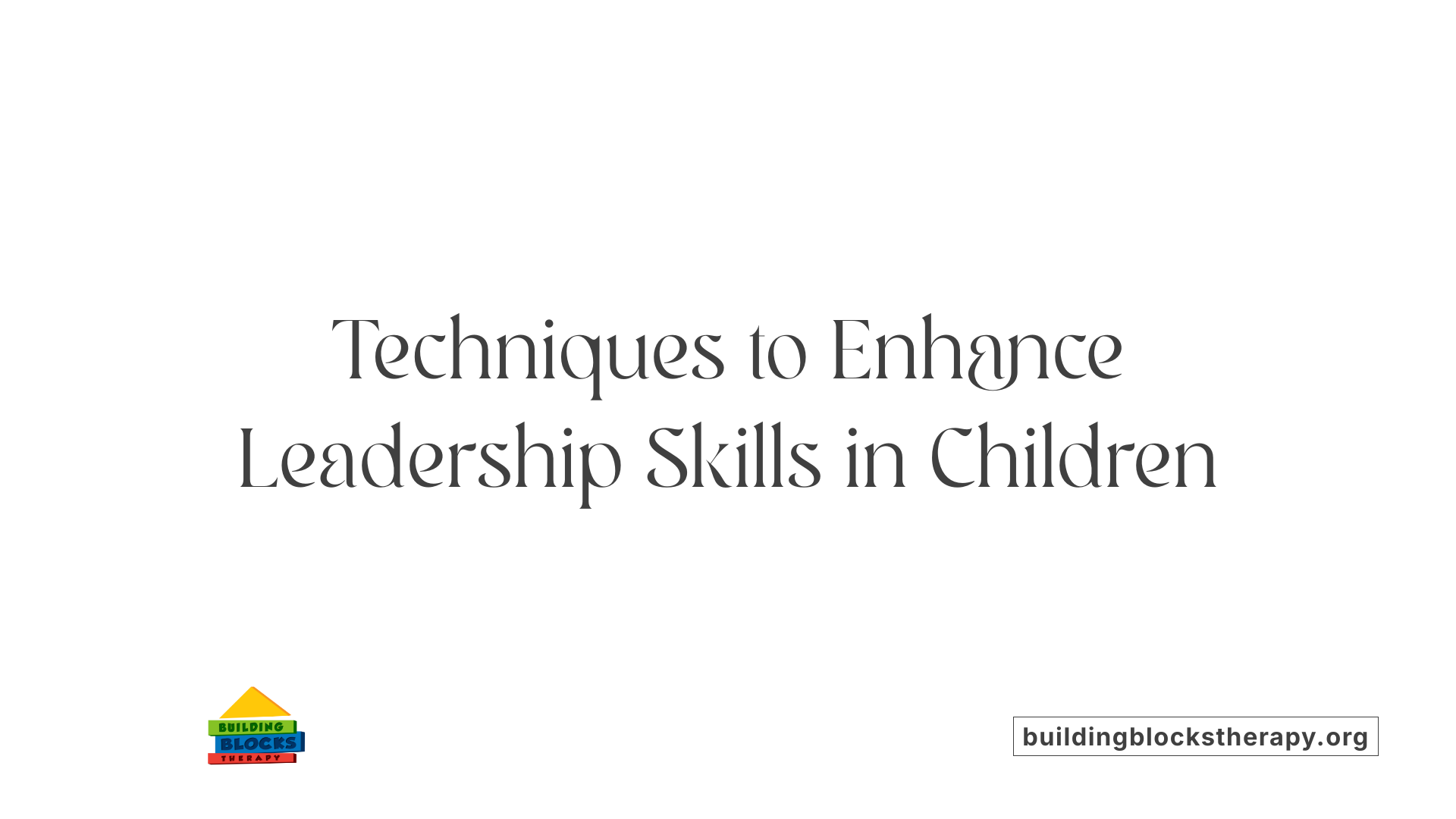 Techniques to Enhance Leadership Skills in Children
