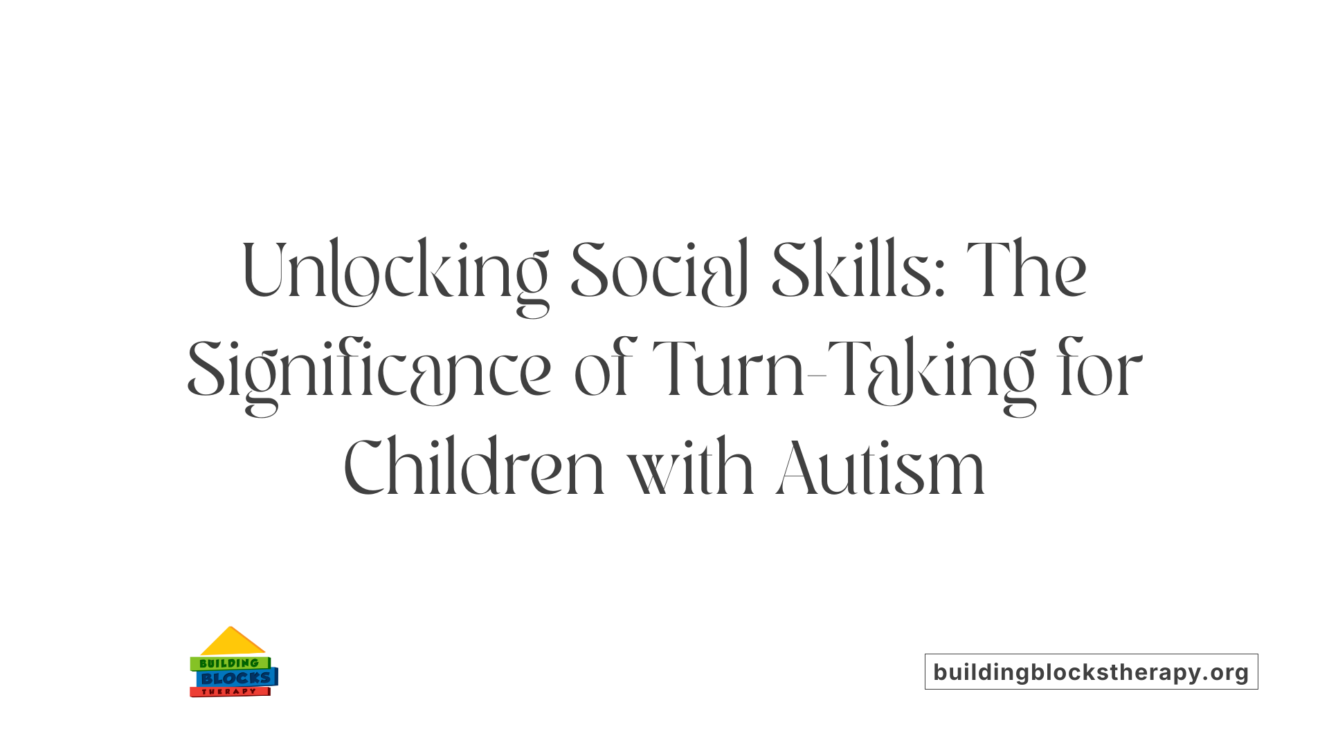 Unlocking Social Skills: The Significance of Turn-Taking for Children with Autism