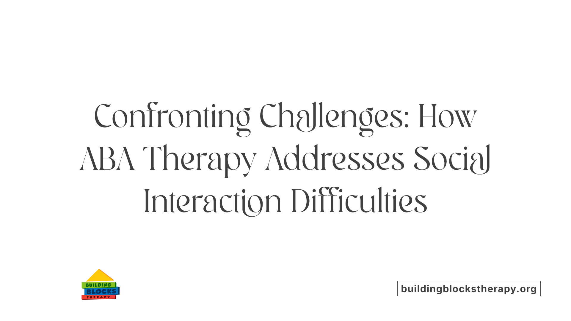 Confronting Challenges: How ABA Therapy Addresses Social Interaction Difficulties