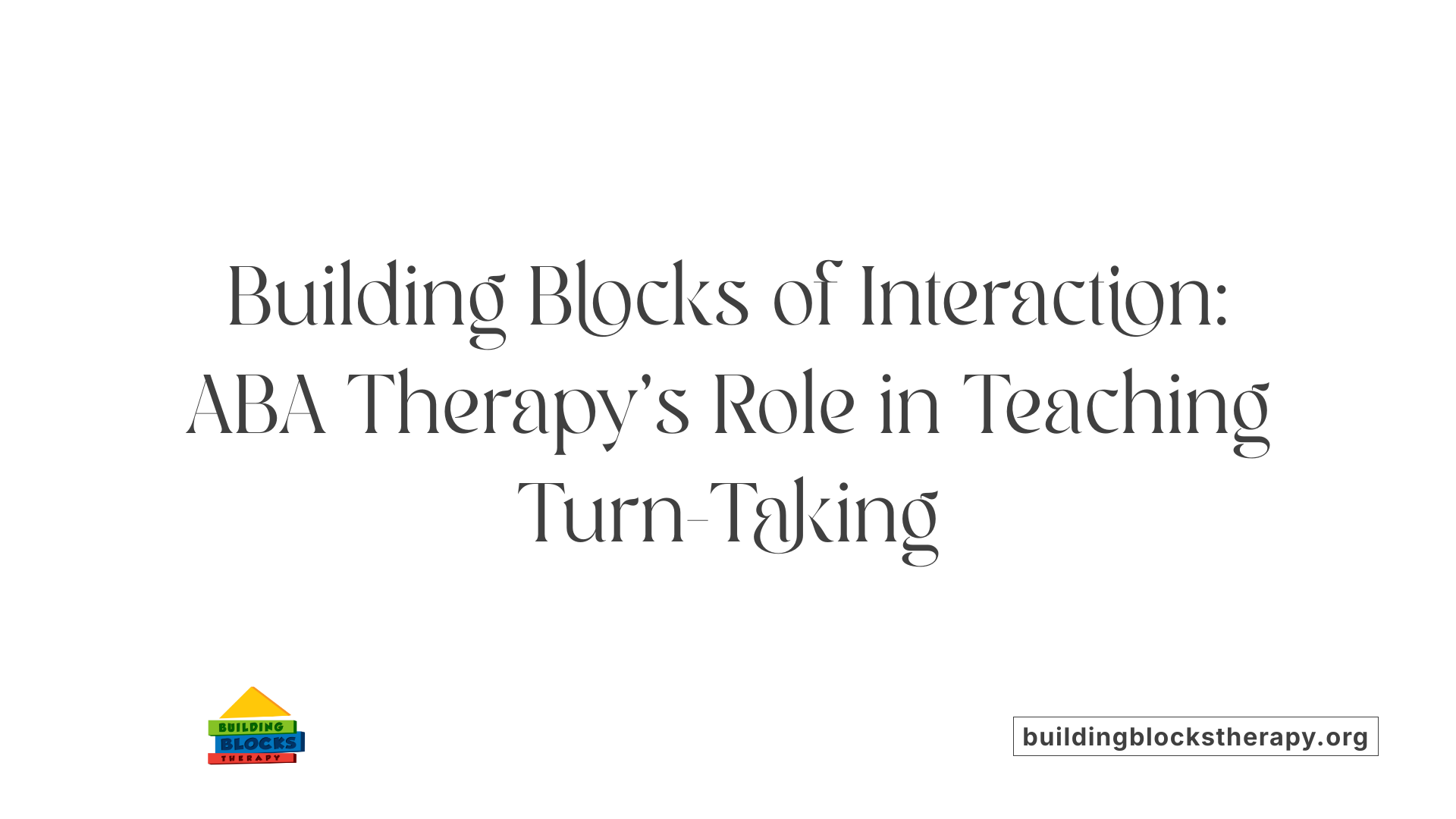 Building Blocks of Interaction: ABA Therapy's Role in Teaching Turn-Taking