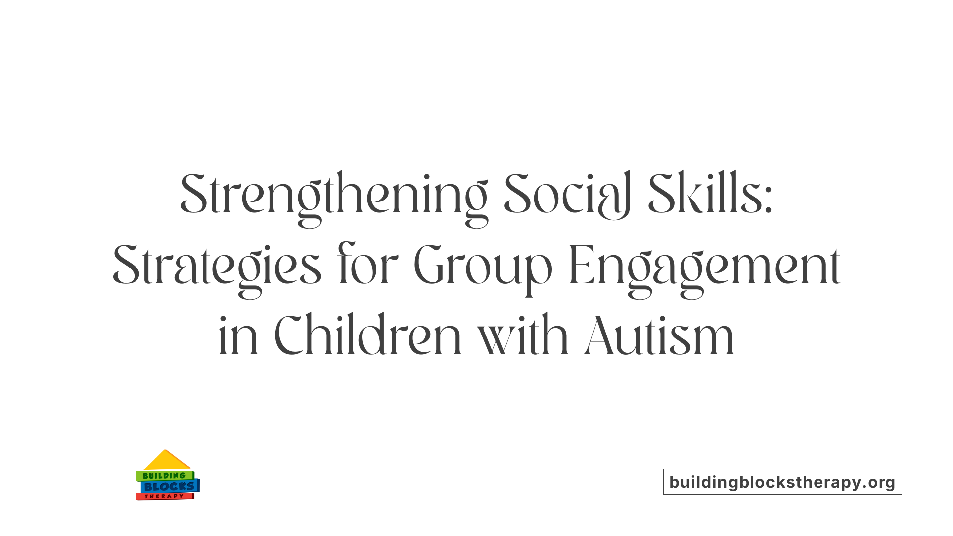 Strengthening Social Skills: Strategies for Group Engagement in Children with Autism
