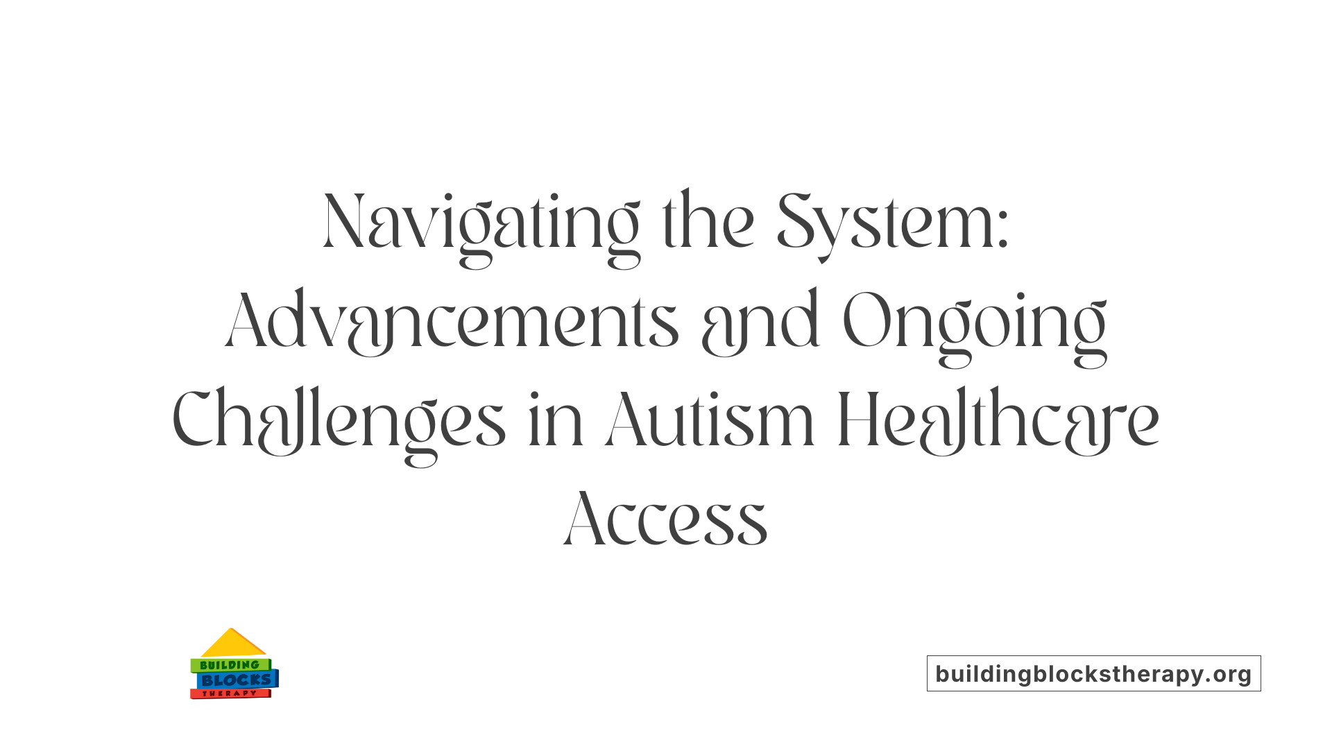 Navigating the System: Advancements and Ongoing Challenges in Autism Healthcare Access