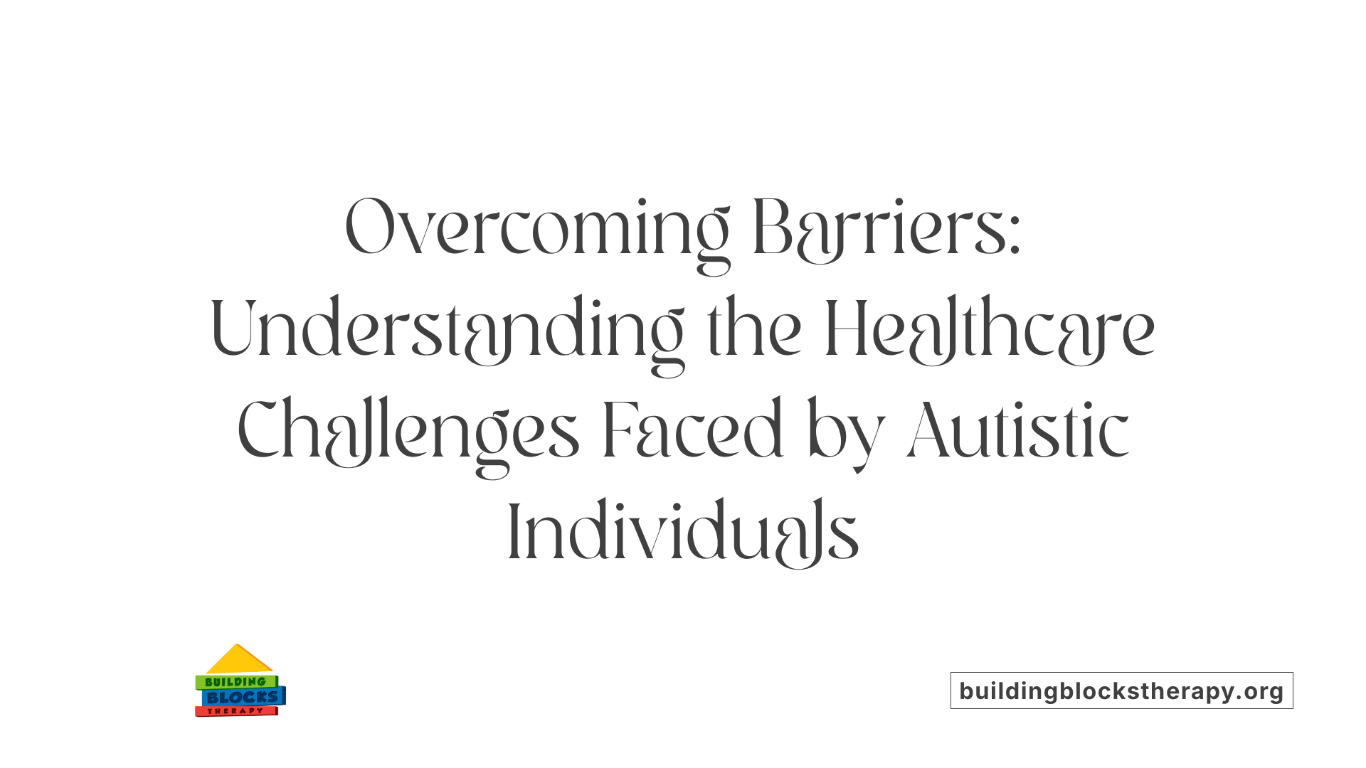 Overcoming Barriers: Understanding the Healthcare Challenges Faced by Autistic Individuals