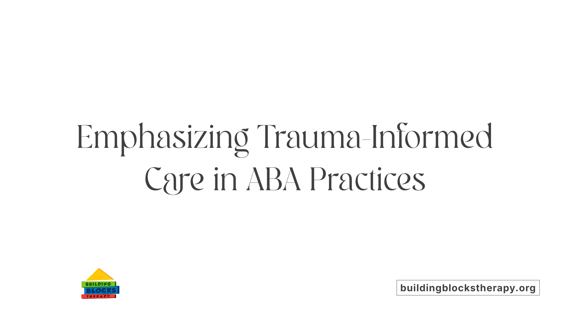 Emphasizing Trauma-Informed Care in ABA Practices