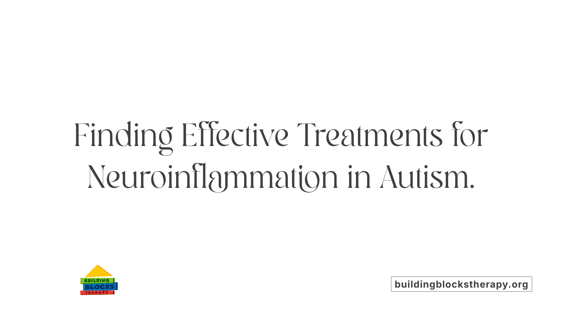 Finding Effective Treatments for Neuroinflammation in Autism.