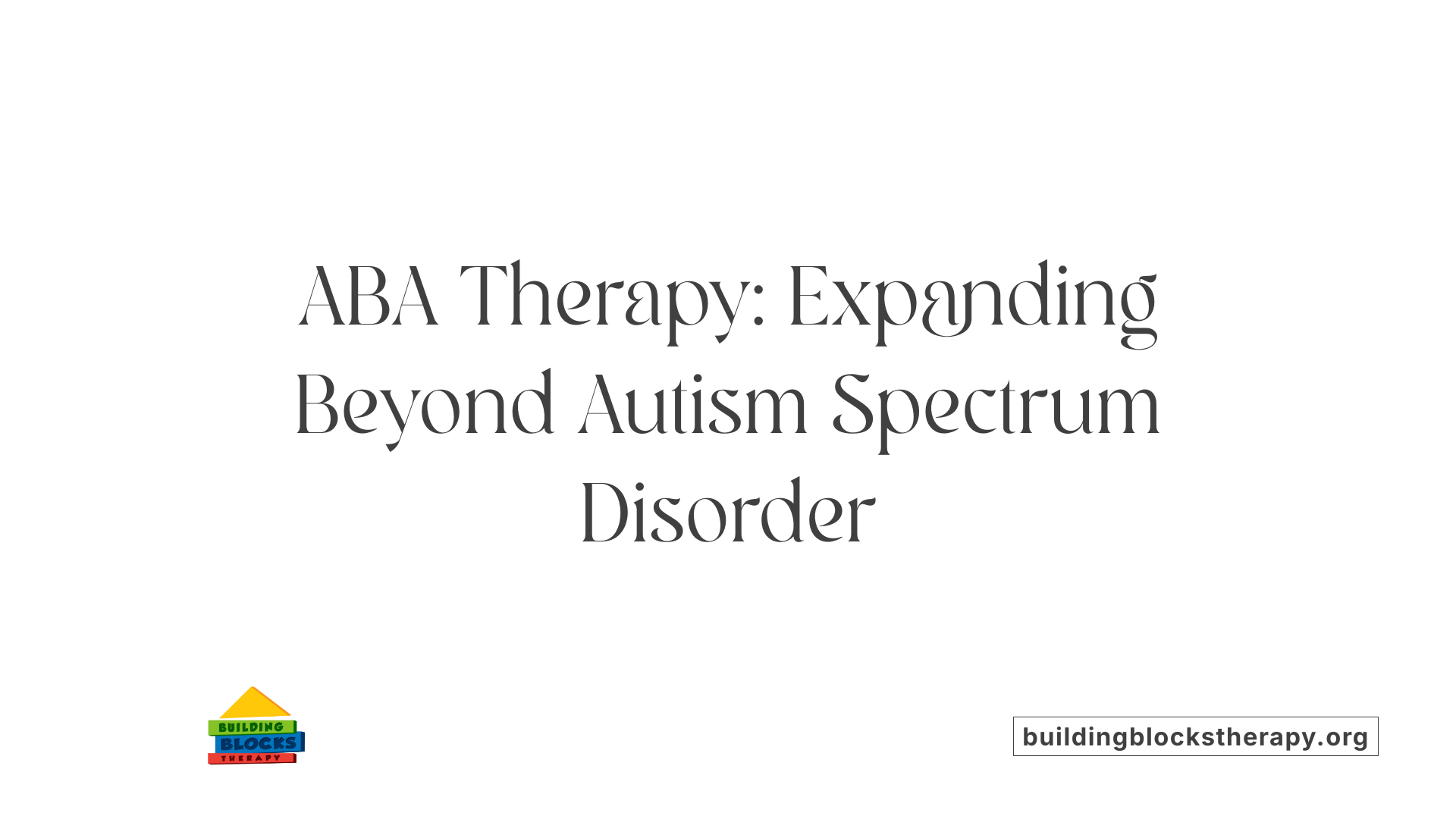 ABA Therapy: Expanding Beyond Autism Spectrum Disorder