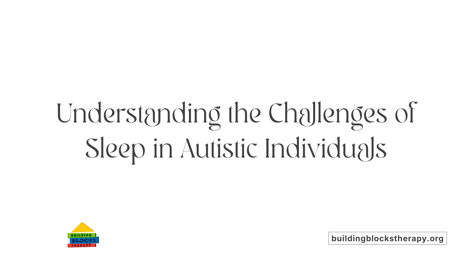 Understanding the Challenges of Sleep in Autistic Individuals
