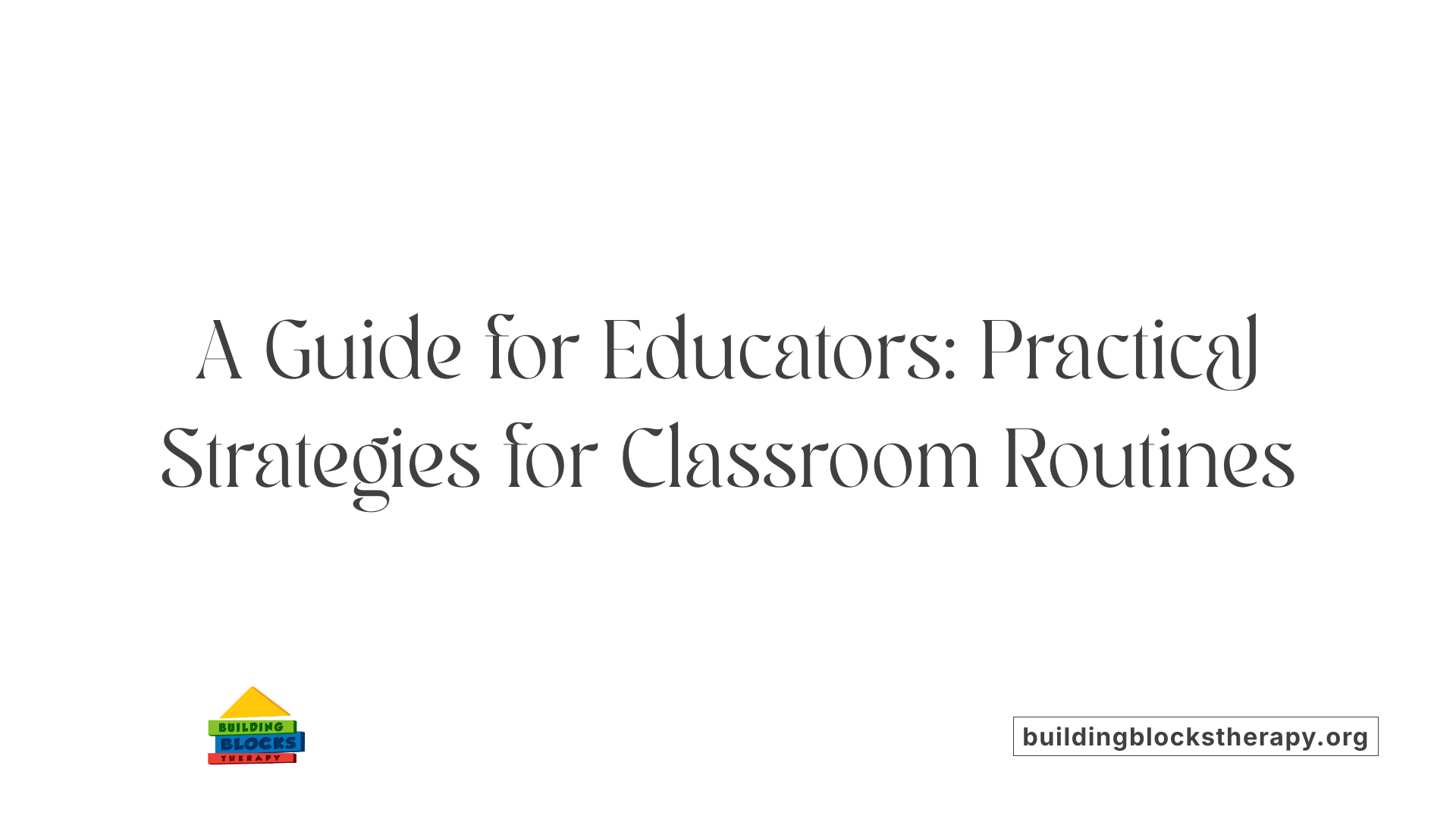 A Guide for Educators: Practical Strategies for Classroom Routines