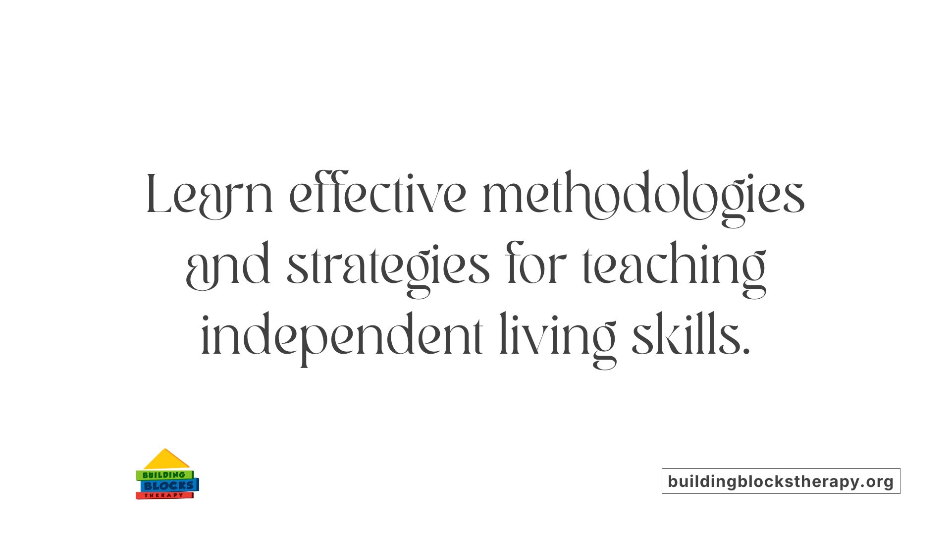 Learn effective methodologies and strategies for teaching independent living skills.