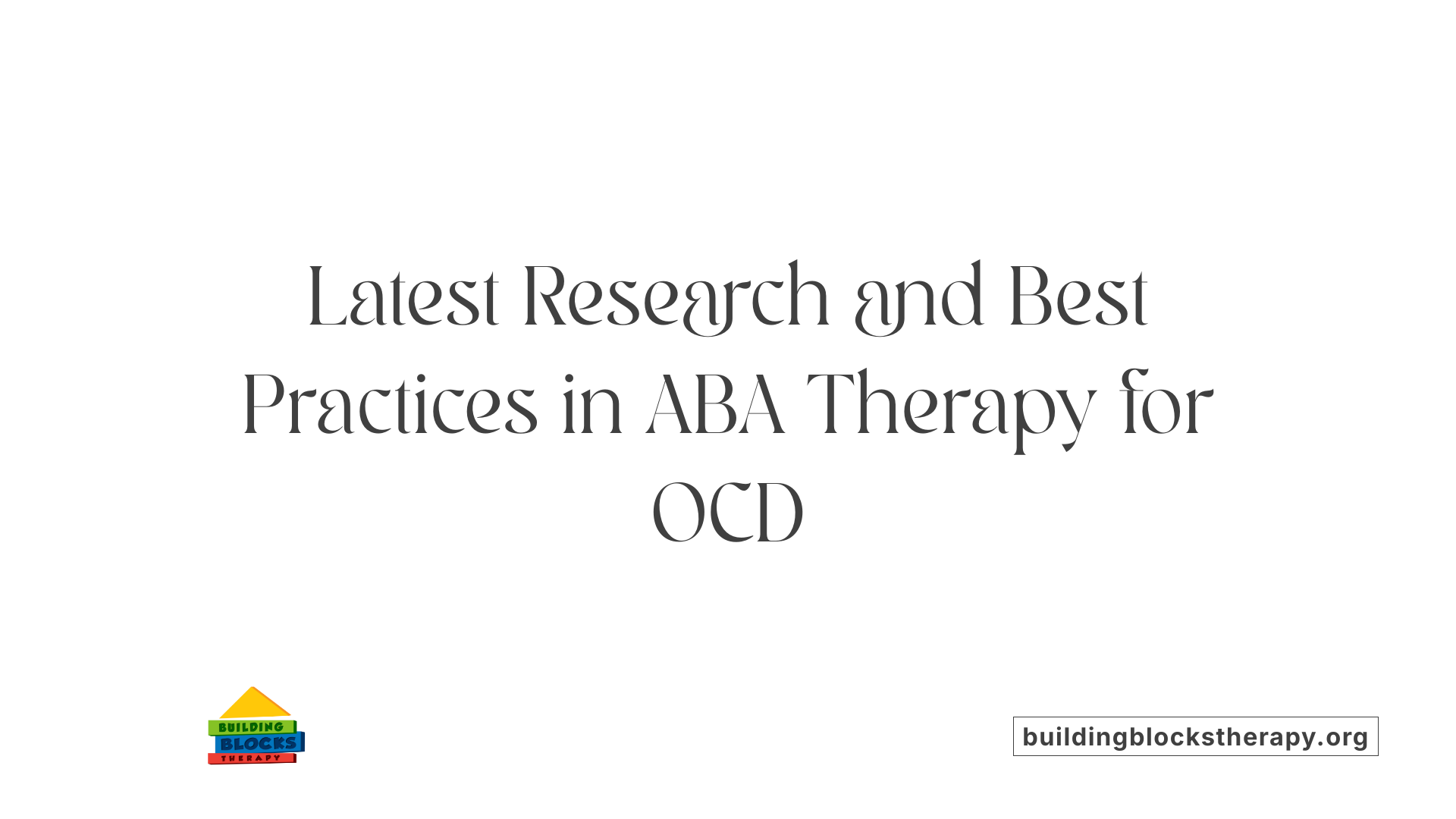 Latest Research and Best Practices in ABA Therapy for OCD