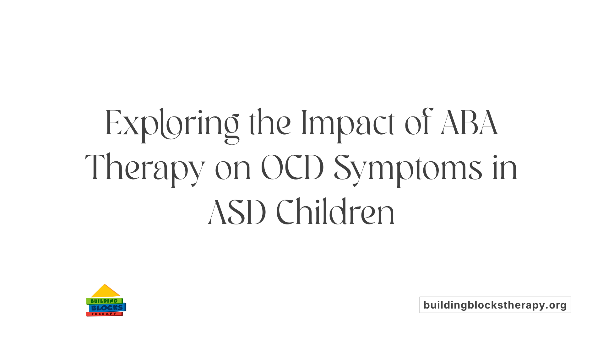 Exploring the Impact of ABA Therapy on OCD Symptoms in ASD Children