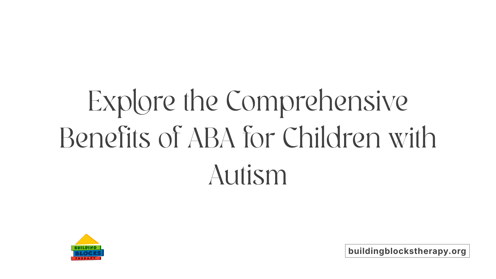 Explore the Comprehensive Benefits of ABA for Children with Autism