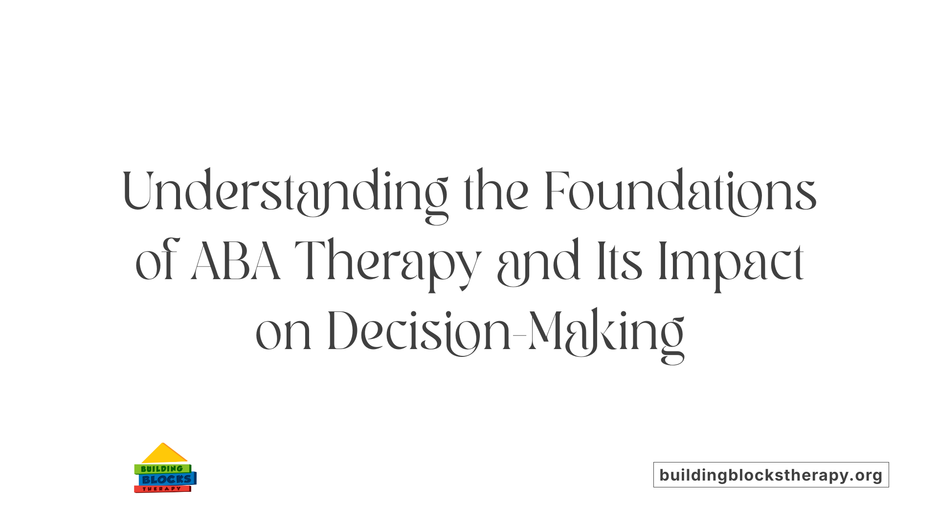 Understanding the Foundations of ABA Therapy and Its Impact on Decision-Making