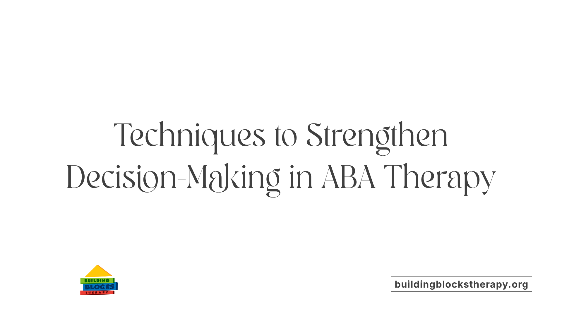 Techniques to Strengthen Decision-Making in ABA Therapy