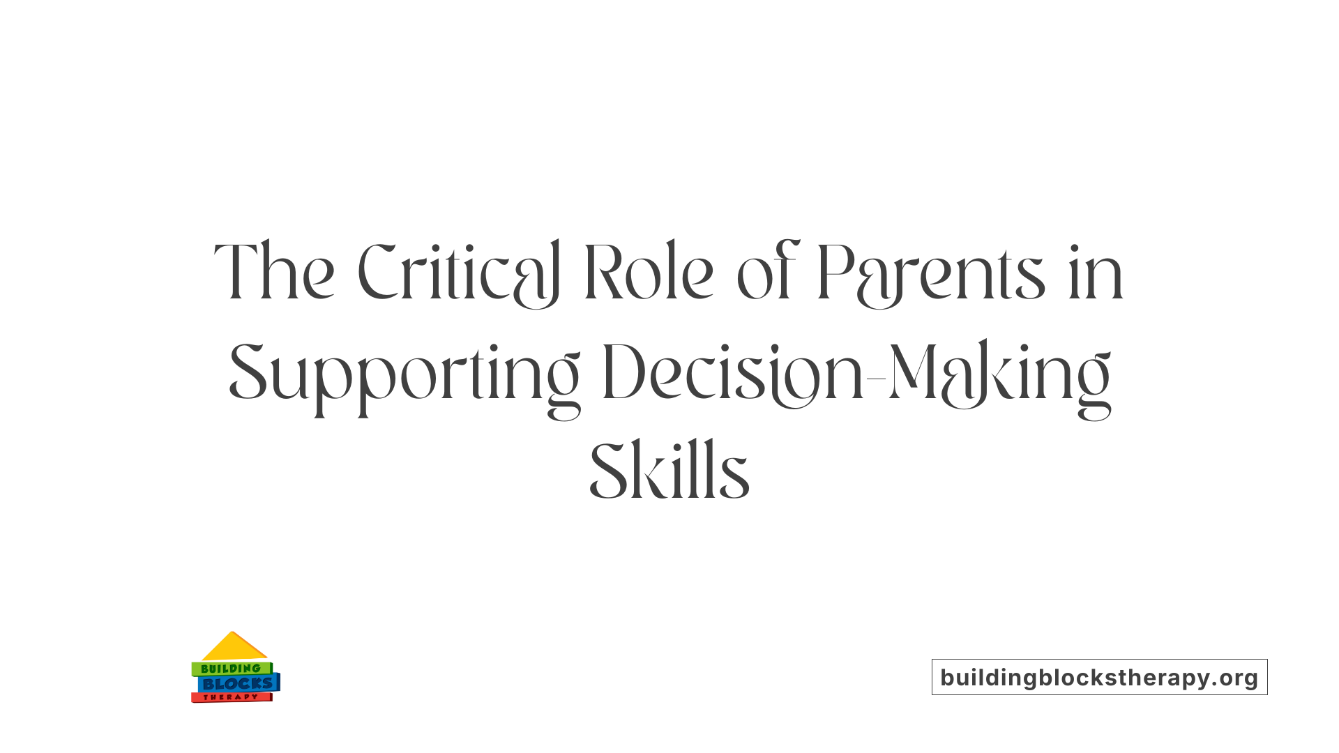 The Critical Role of Parents in Supporting Decision-Making Skills