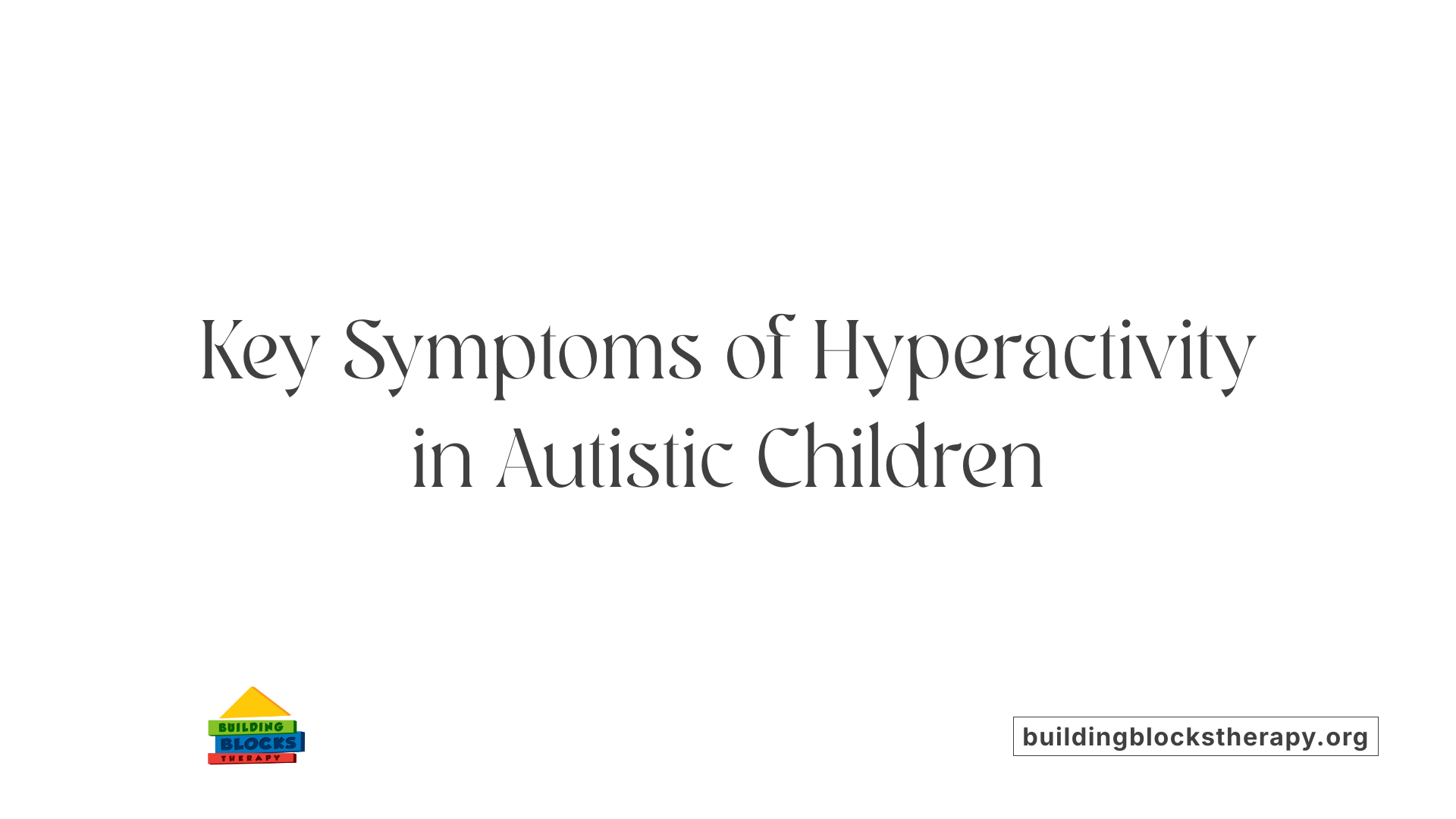 Key Symptoms of Hyperactivity in Autistic Children