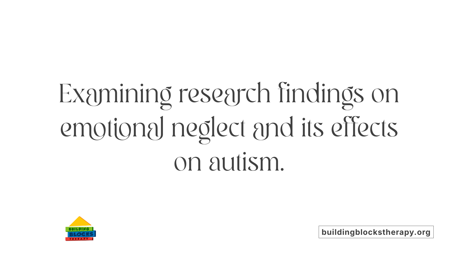 Examining research findings on emotional neglect and its effects on autism.