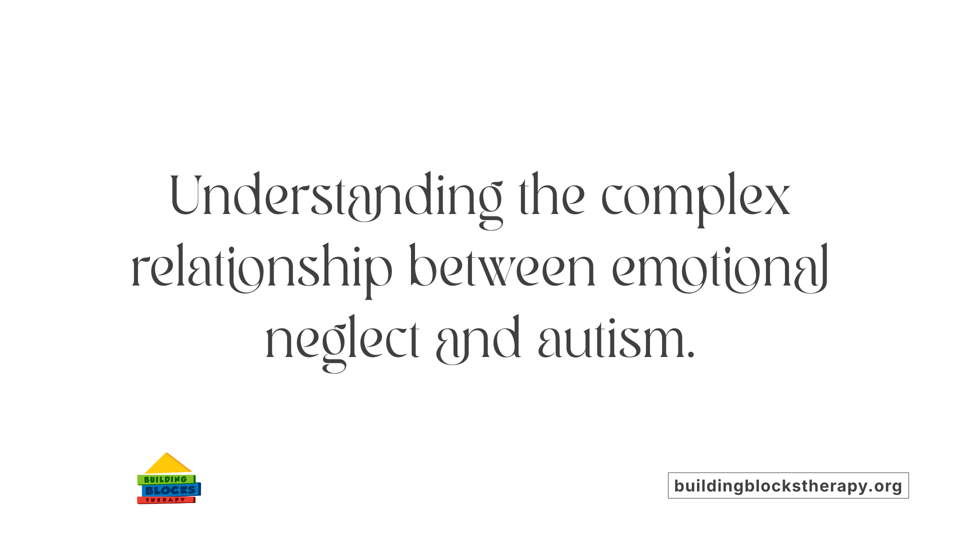 Understanding the complex relationship between emotional neglect and autism.