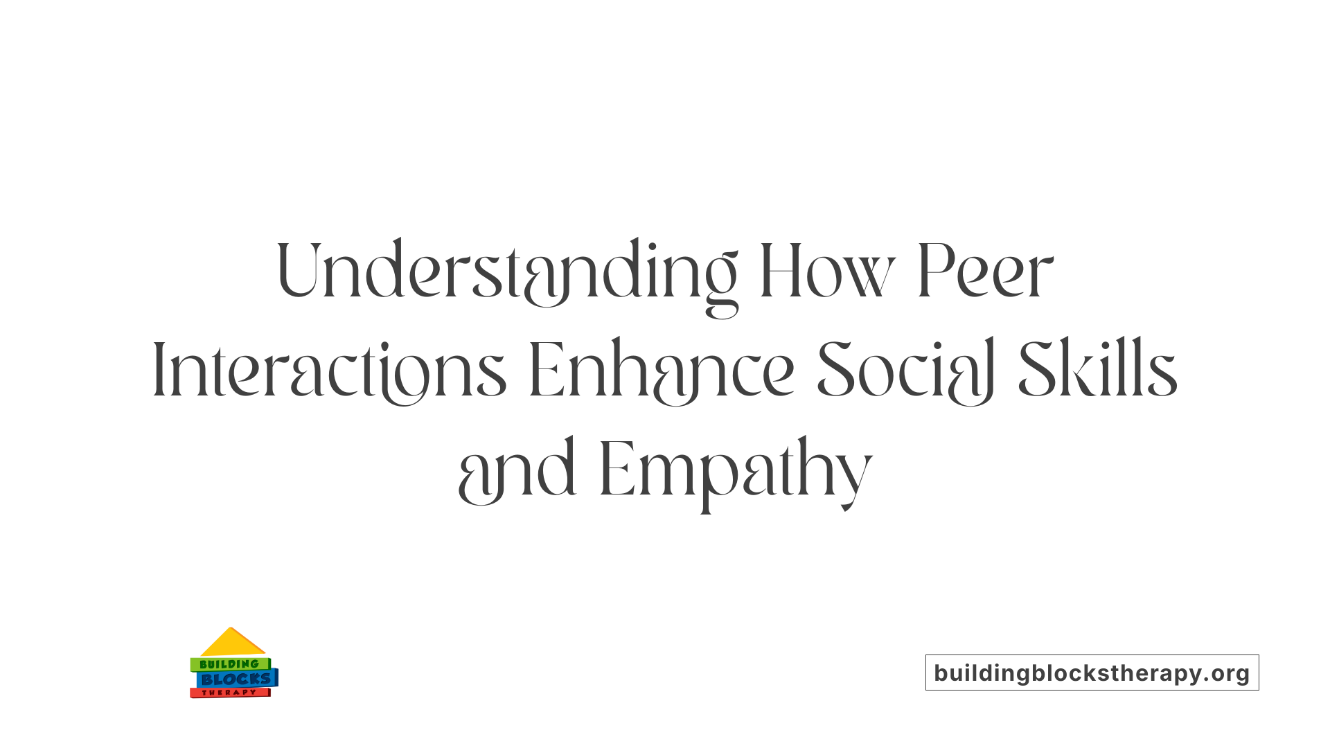 Understanding How Peer Interactions Enhance Social Skills and Empathy