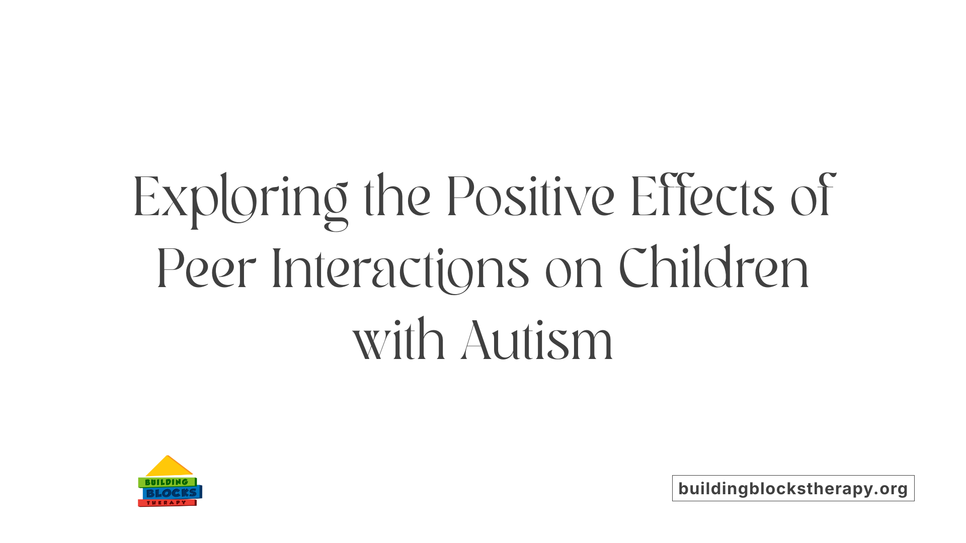 Exploring the Positive Effects of Peer Interactions on Children with Autism