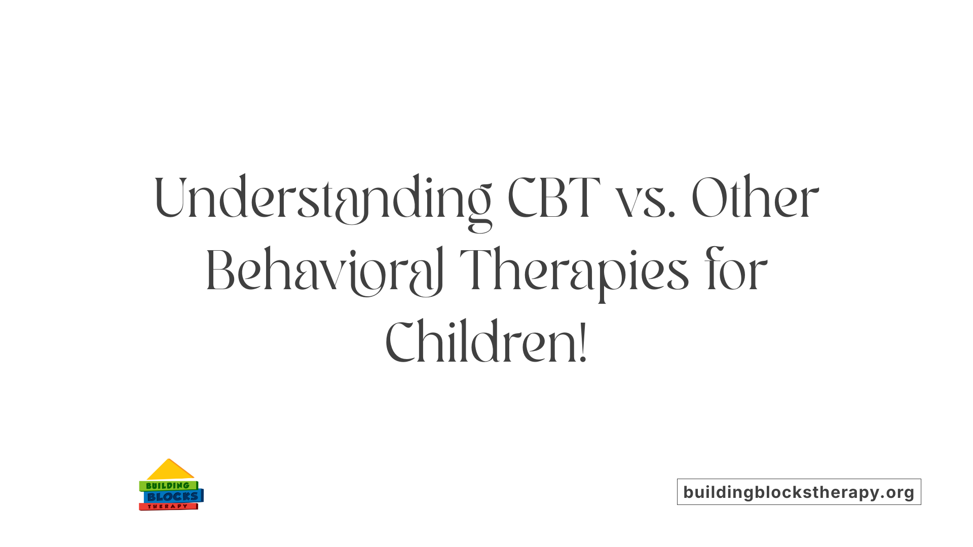 Understanding CBT vs. Other Behavioral Therapies for Children!