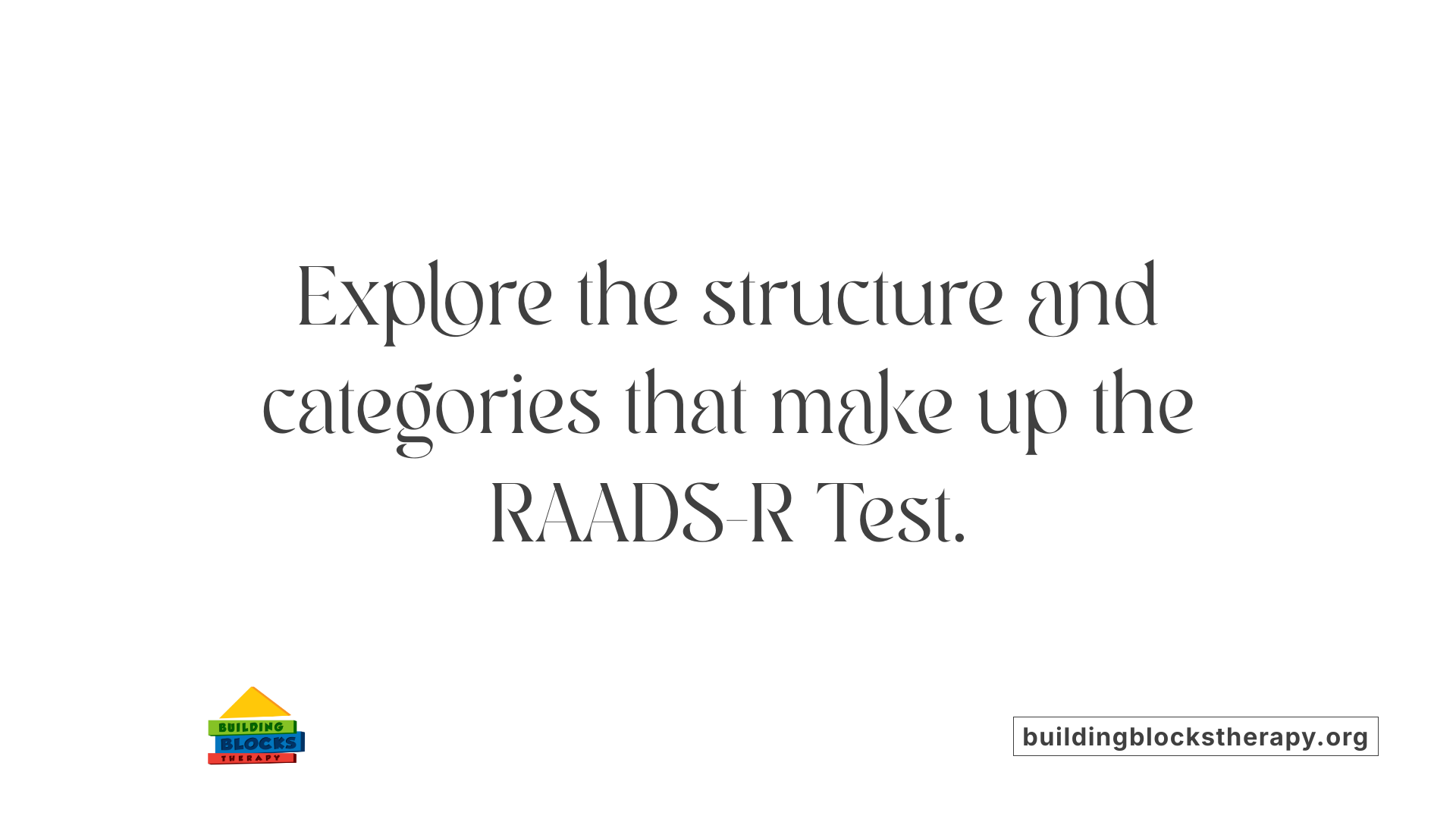 Explore the structure and categories that make up the RAADS-R Test.