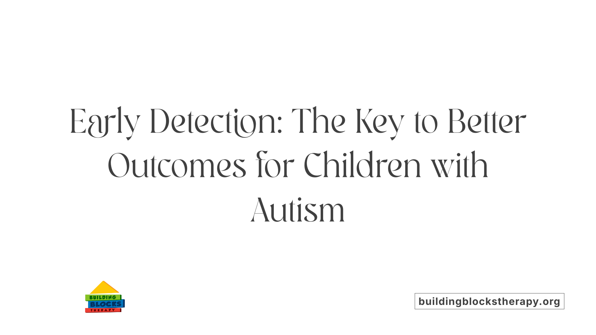Early Detection: The Key to Better Outcomes for Children with Autism