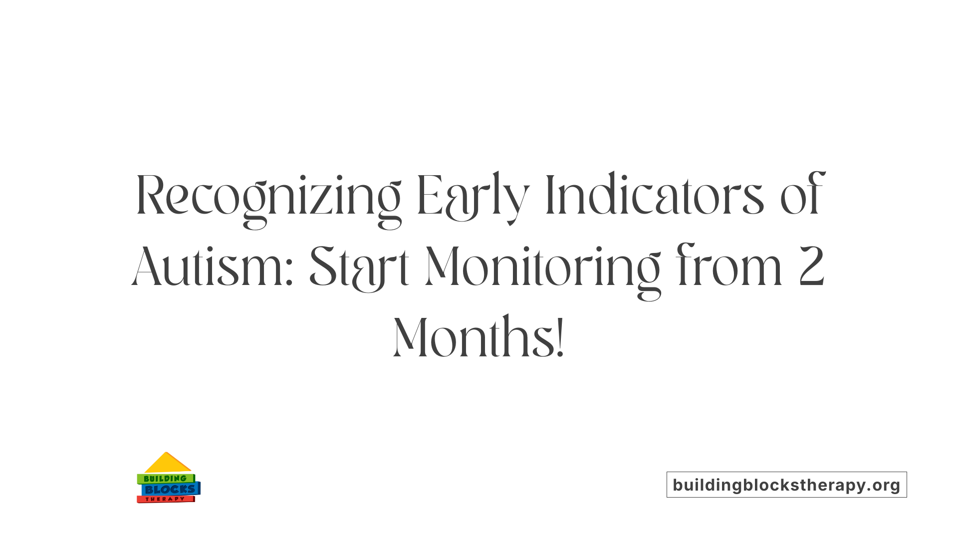 Recognizing Early Indicators of Autism: Start Monitoring from 2 Months!