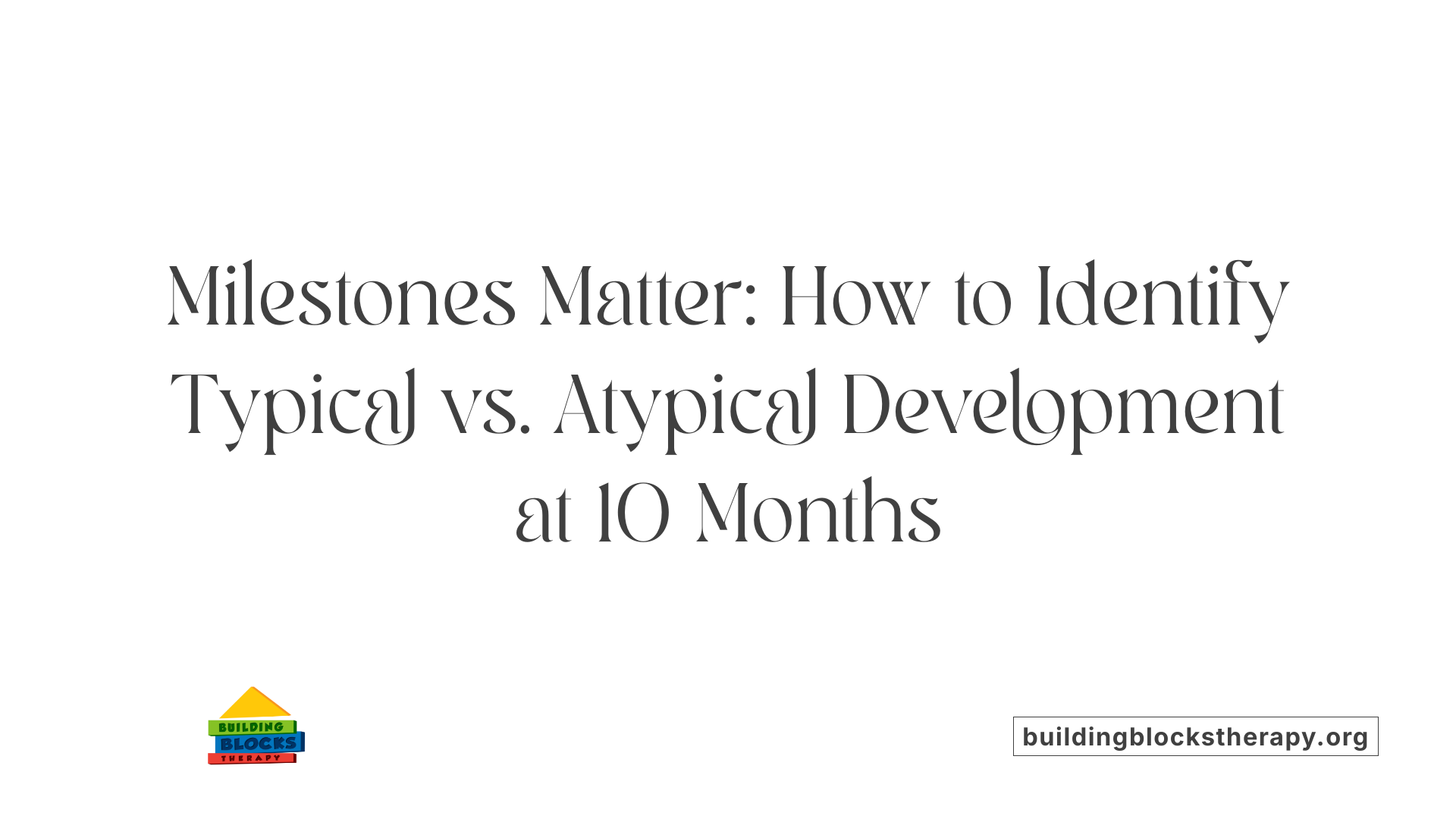 Milestones Matter: How to Identify Typical vs. Atypical Development at 10 Months