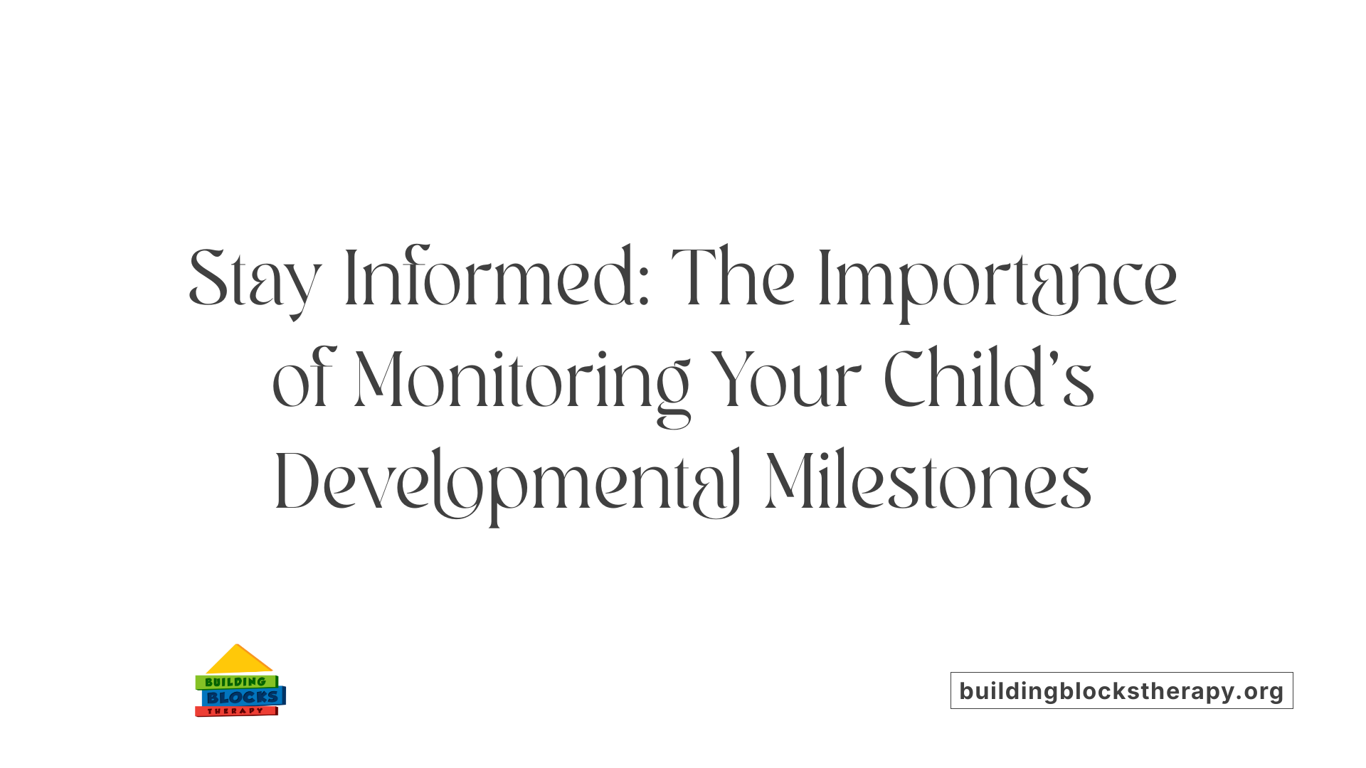 Stay Informed: The Importance of Monitoring Your Child's Developmental Milestones