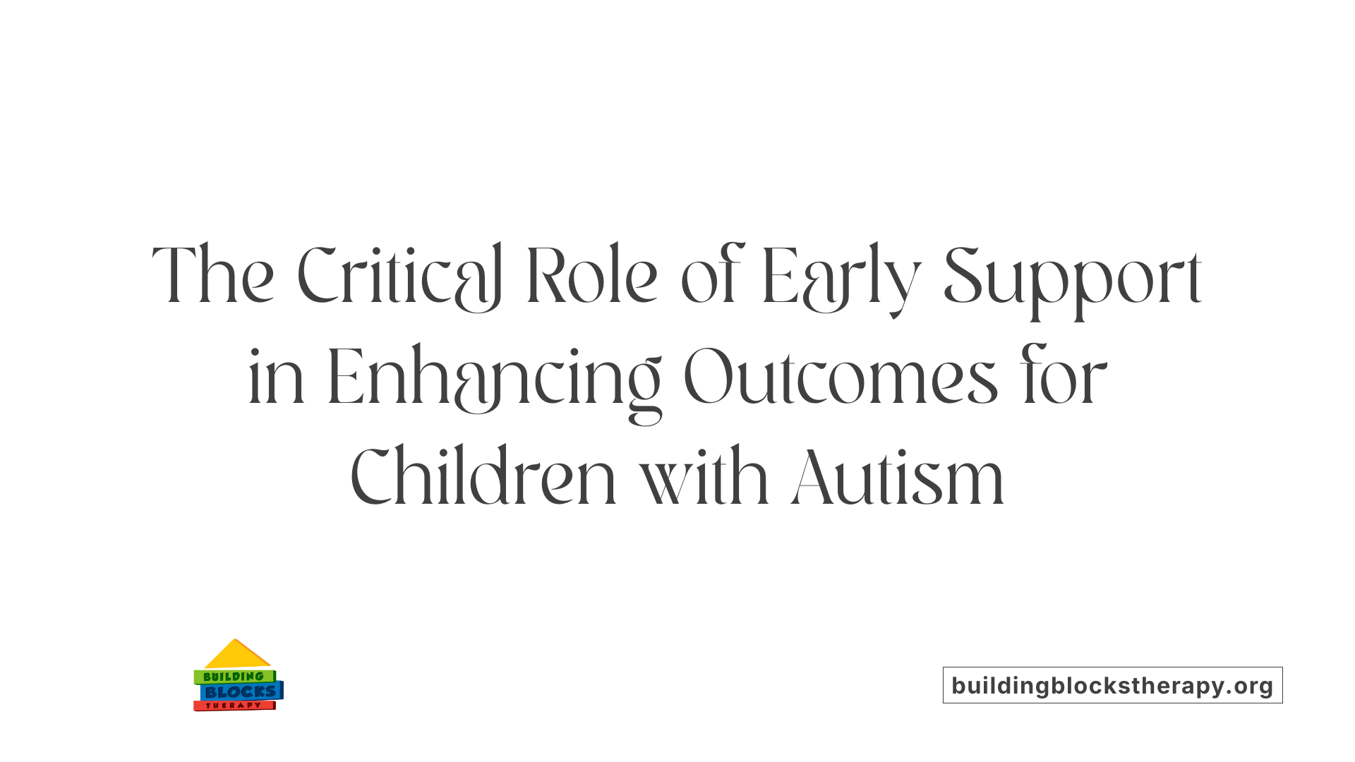 The Critical Role of Early Support in Enhancing Outcomes for Children with Autism