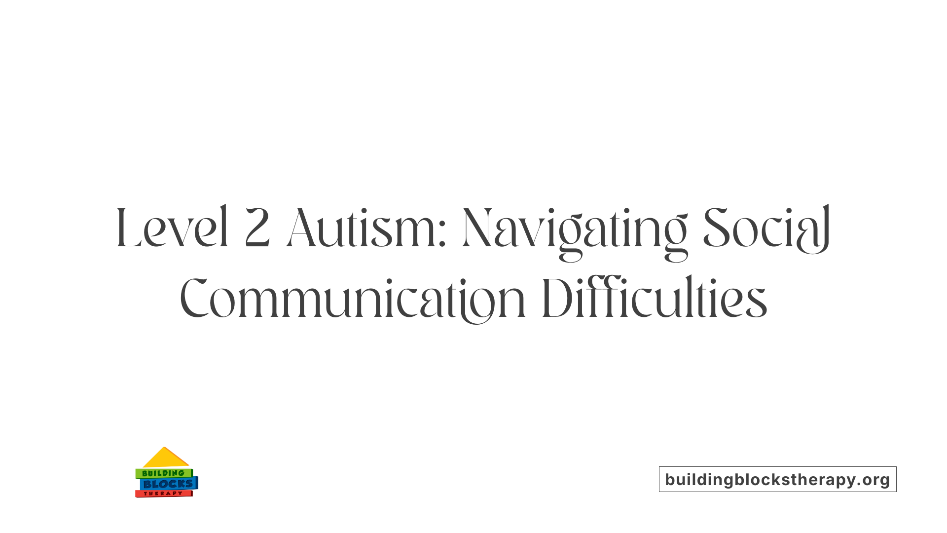 Level 2 Autism: Navigating Social Communication Difficulties