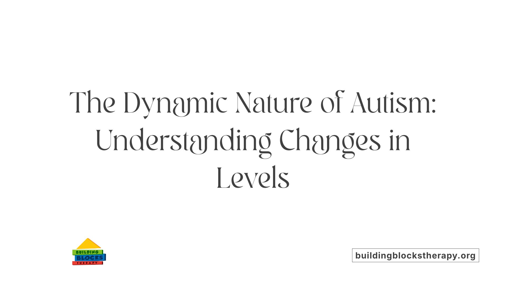 The Dynamic Nature of Autism: Understanding Changes in Levels