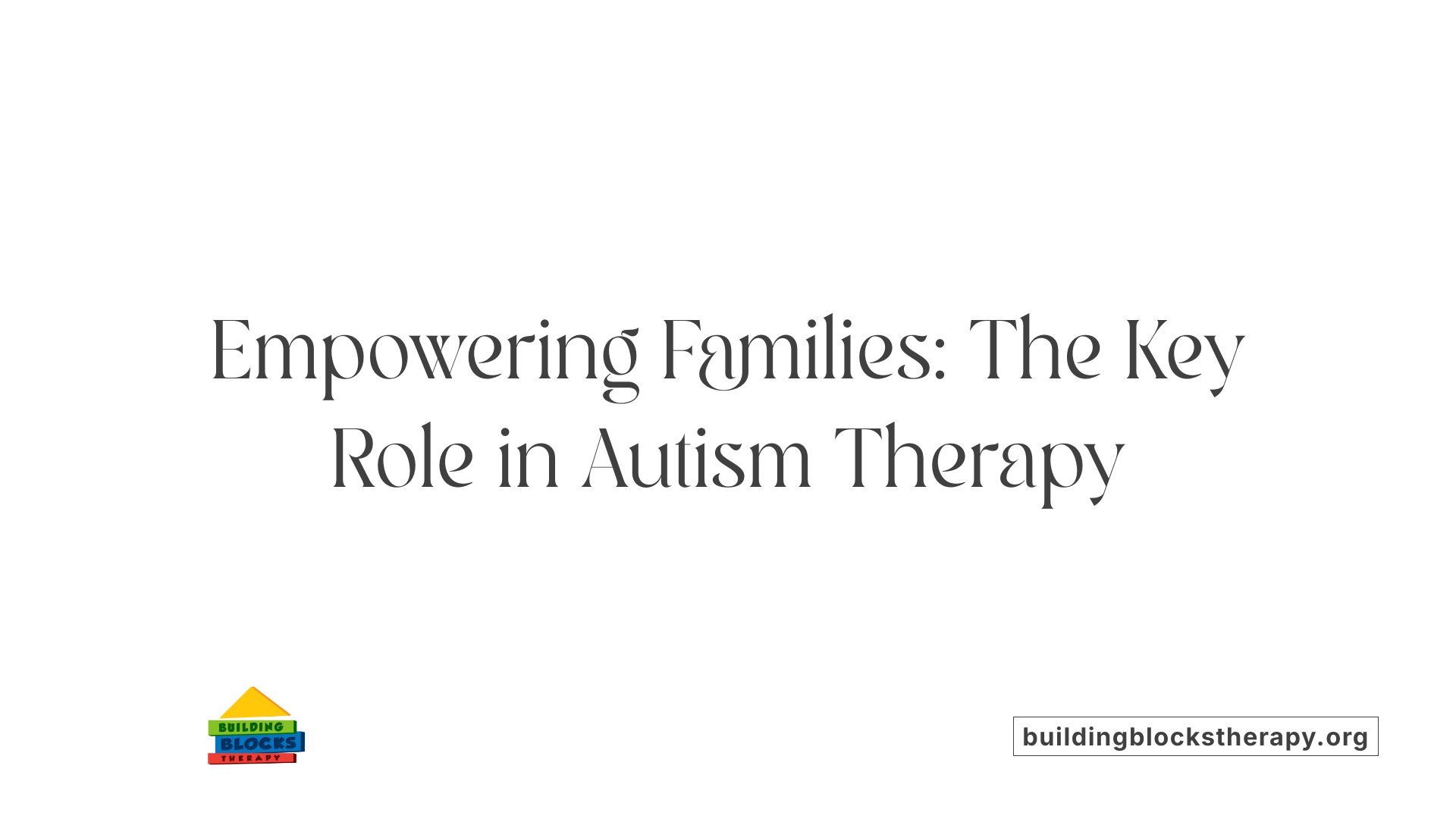 Empowering Families: The Key Role in Autism Therapy