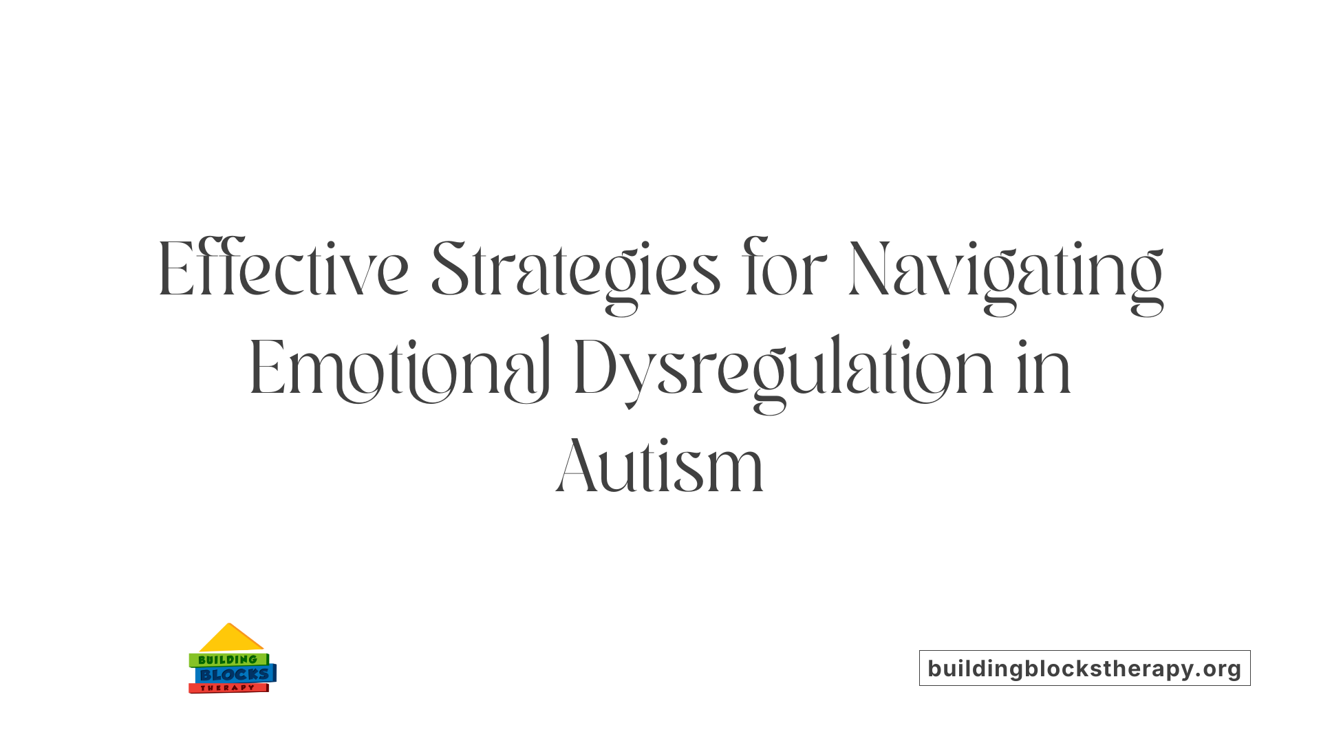 Effective Strategies for Navigating Emotional Dysregulation in Autism