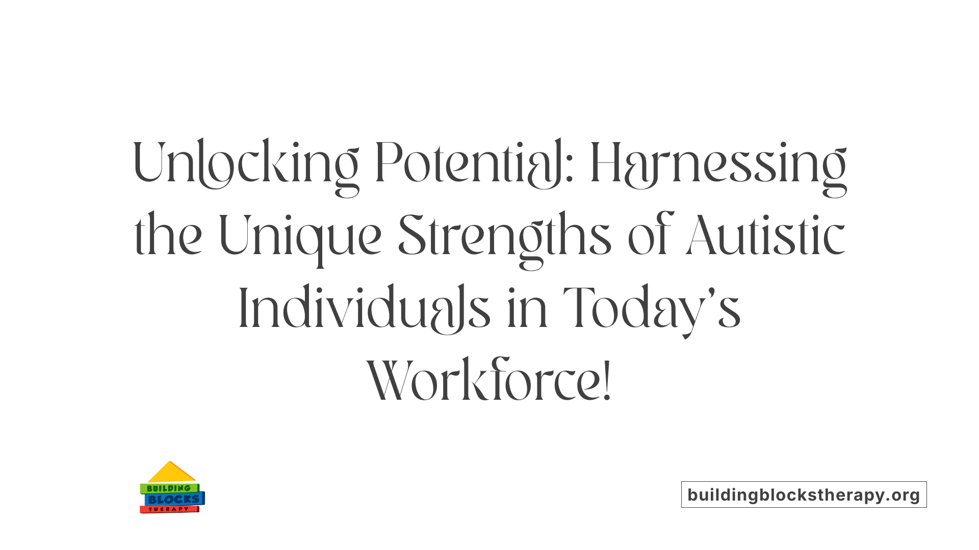 Unlocking Potential: Harnessing the Unique Strengths of Autistic Individuals in Today's Workforce!