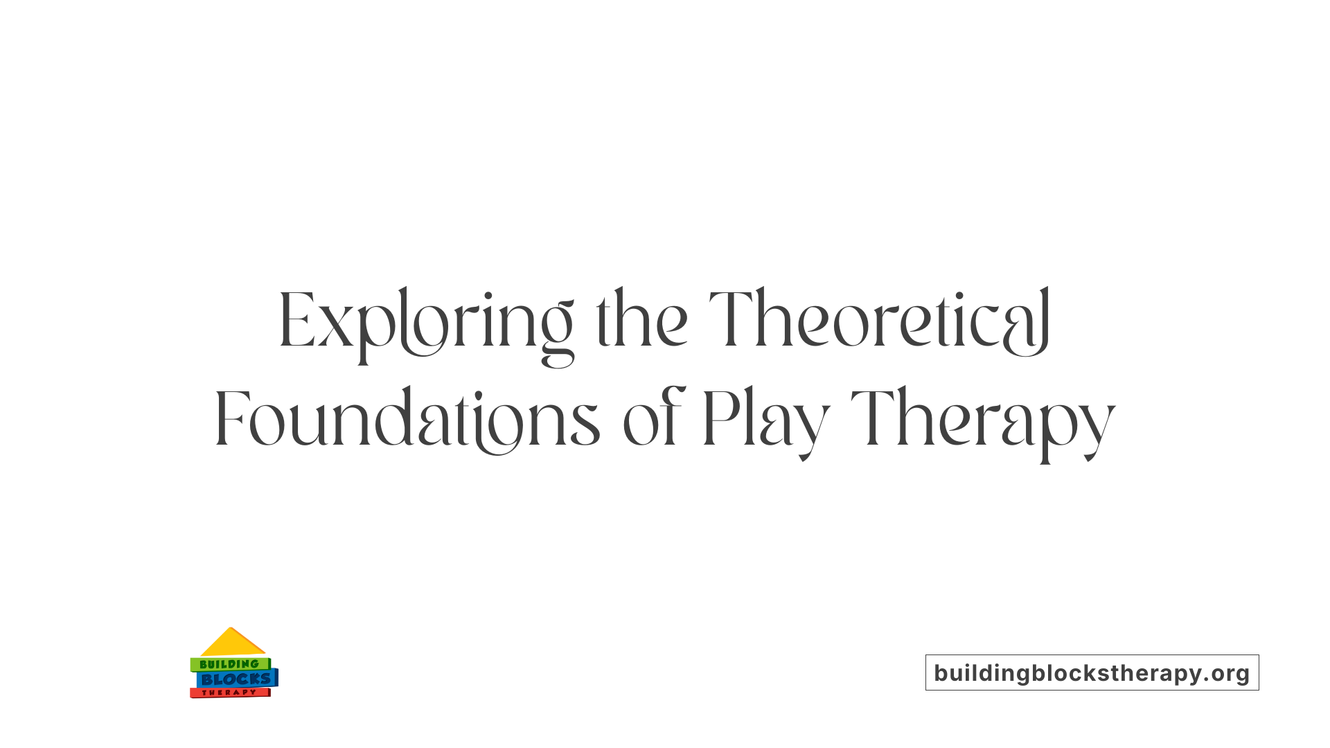 Exploring the Theoretical Foundations of Play Therapy