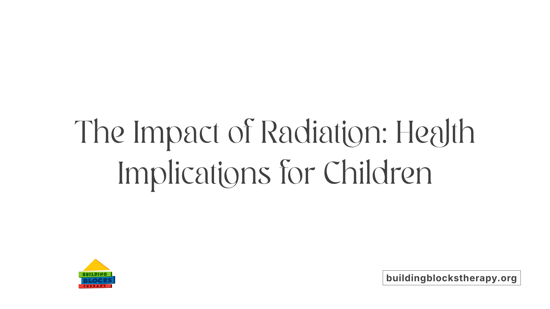 The Impact of Radiation: Health Implications for Children
